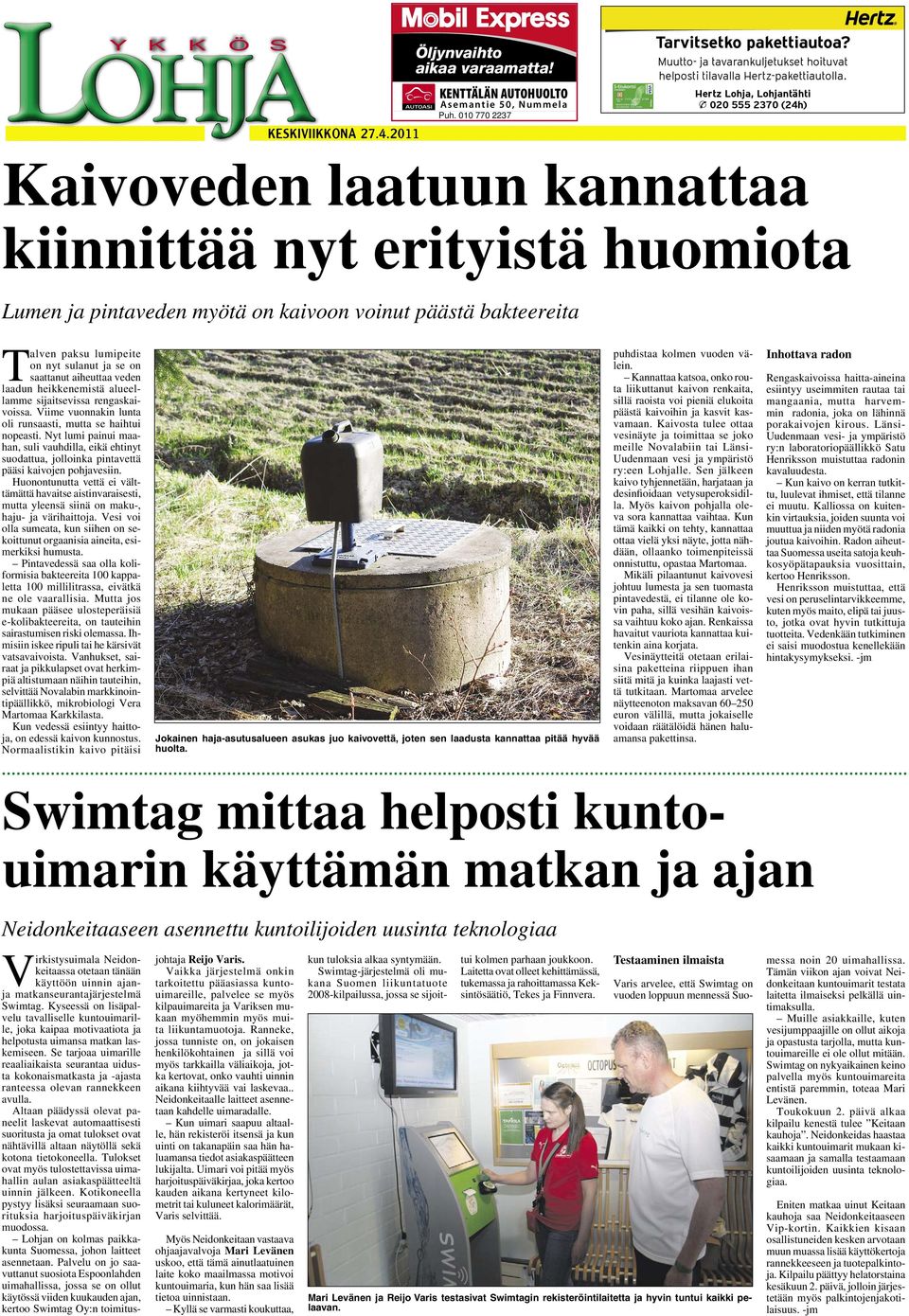Hertz Lohja, Lohjantähti 020 555 2370 (24h) 3 Kaivoveden laatuun kannattaa kiinnittää nyt erityistä huomiota Lumen ja pintaveden myötä on kaivoon voinut päästä bakteereita Talven paksu lumipeite on