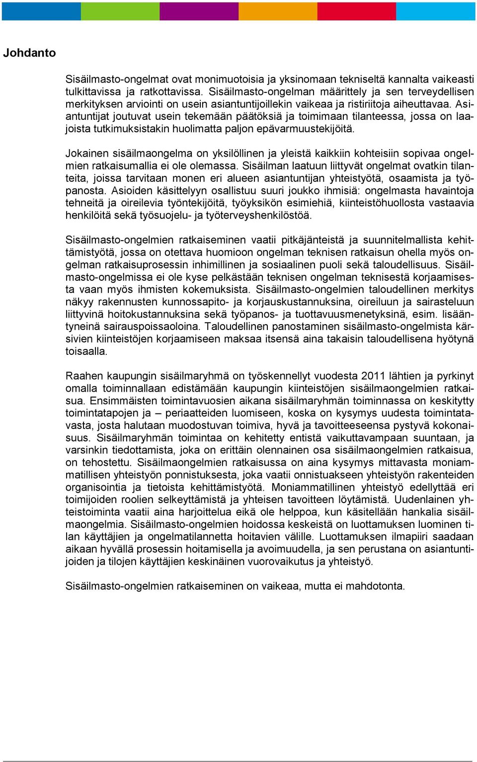 Asiantuntijat joutuvat usein tekemään päätöksiä ja toimimaan tilanteessa, jossa on laajoista tutkimuksistakin huolimatta paljon epävarmuustekijöitä.