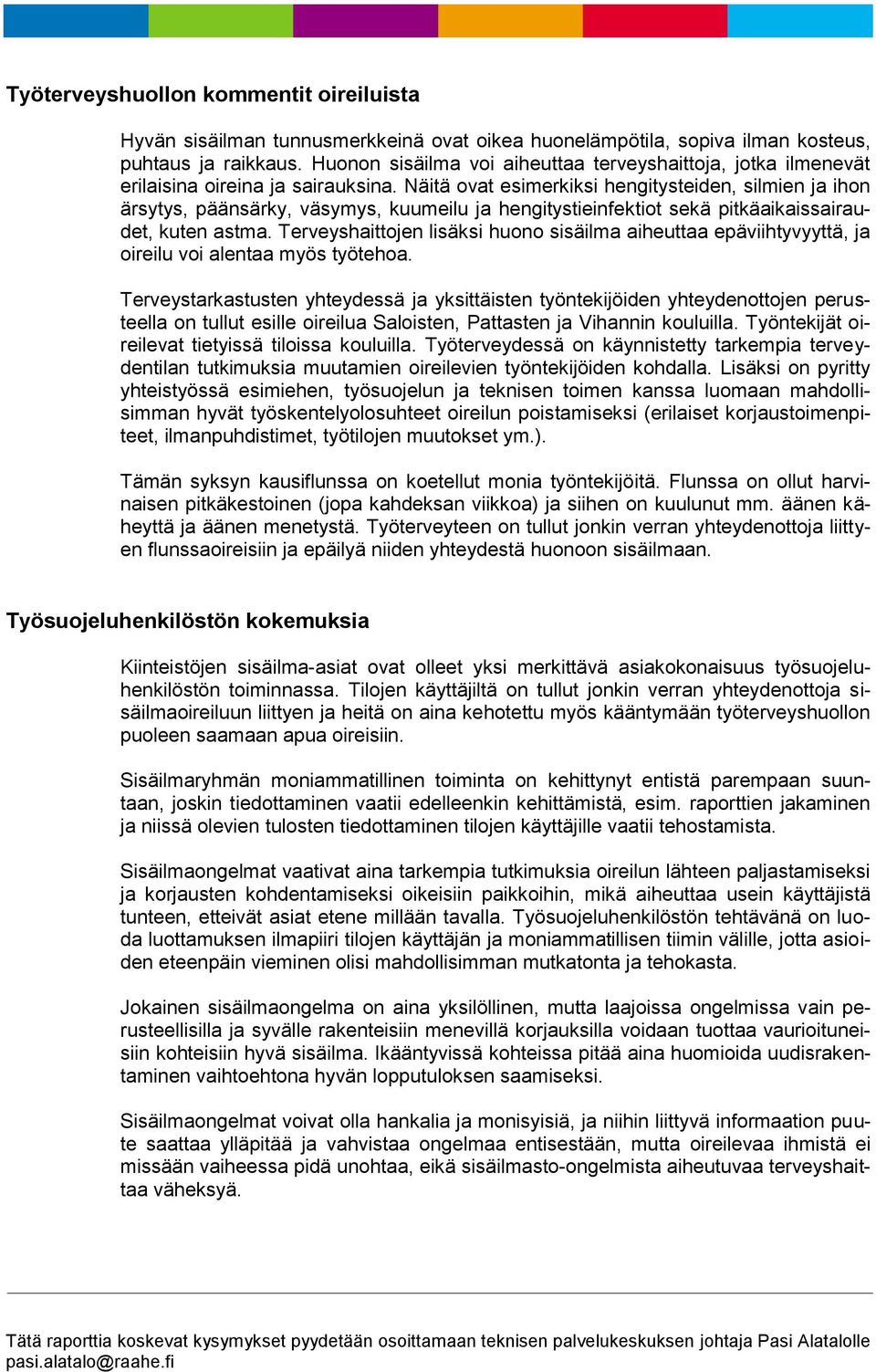 Näitä ovat esimerkiksi hengitysteiden, silmien ja ihon ärsytys, päänsärky, väsymys, kuumeilu ja hengitystieinfektiot sekä pitkäaikaissairaudet, kuten astma.