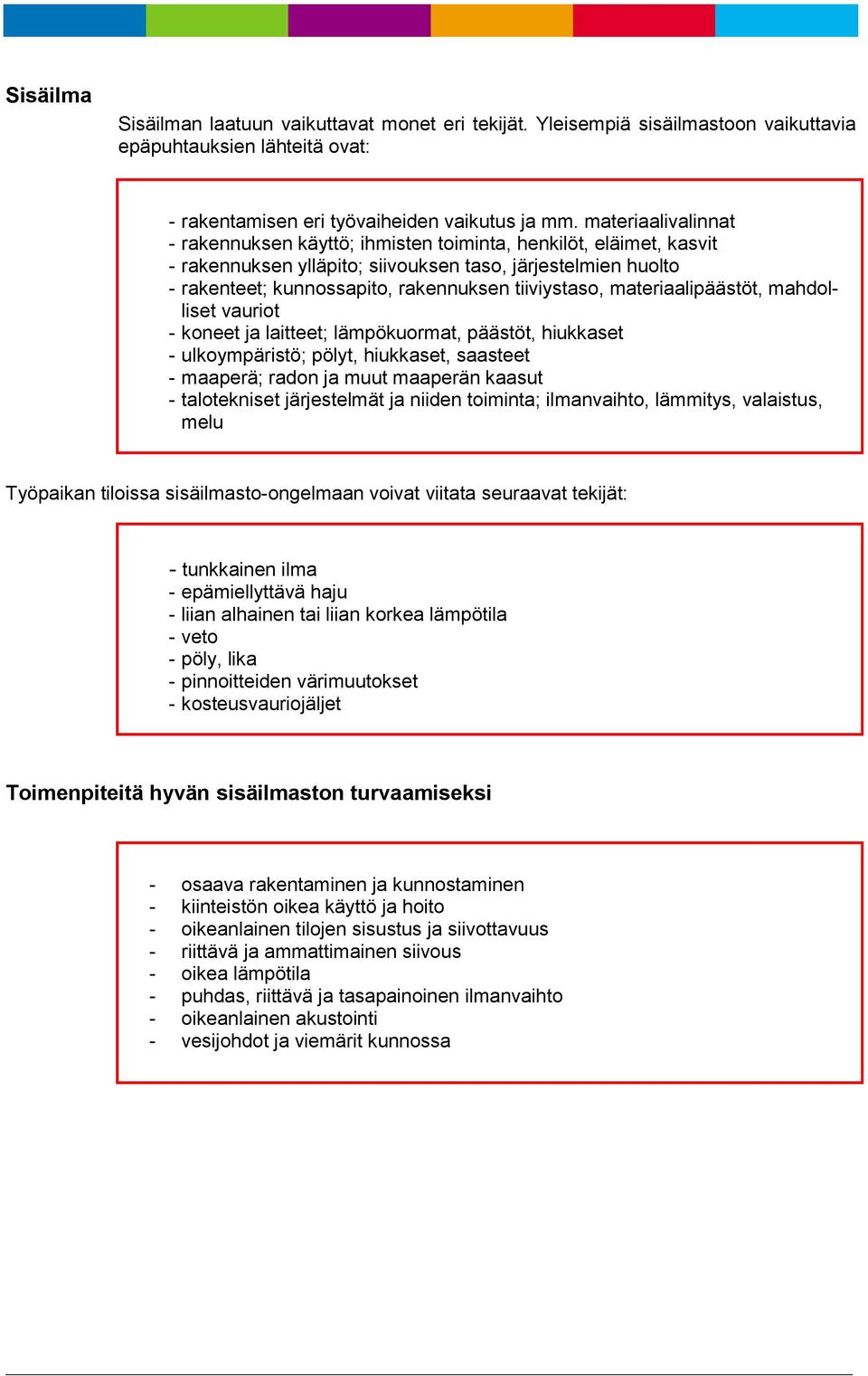 materiaalipäästöt, mahdolliset vauriot - koneet ja laitteet; lämpökuormat, päästöt, hiukkaset - ulkoympäristö; pölyt, hiukkaset, saasteet - maaperä; radon ja muut maaperän kaasut - talotekniset