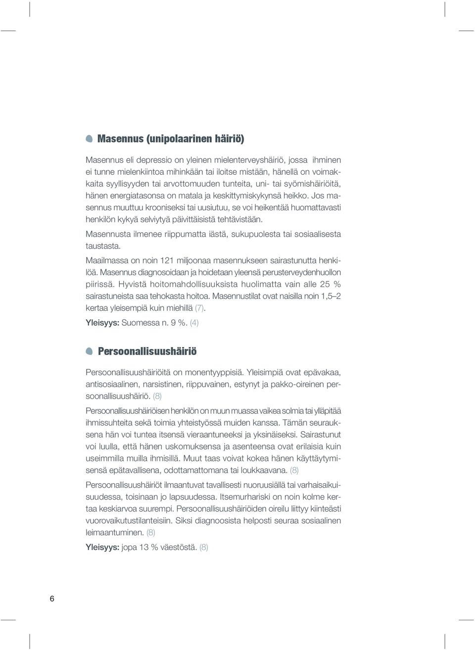 Jos masennus muuttuu krooniseksi tai uusiutuu, se voi heikentää huomattavasti henkilön kykyä selviytyä päivittäisistä tehtävistään.