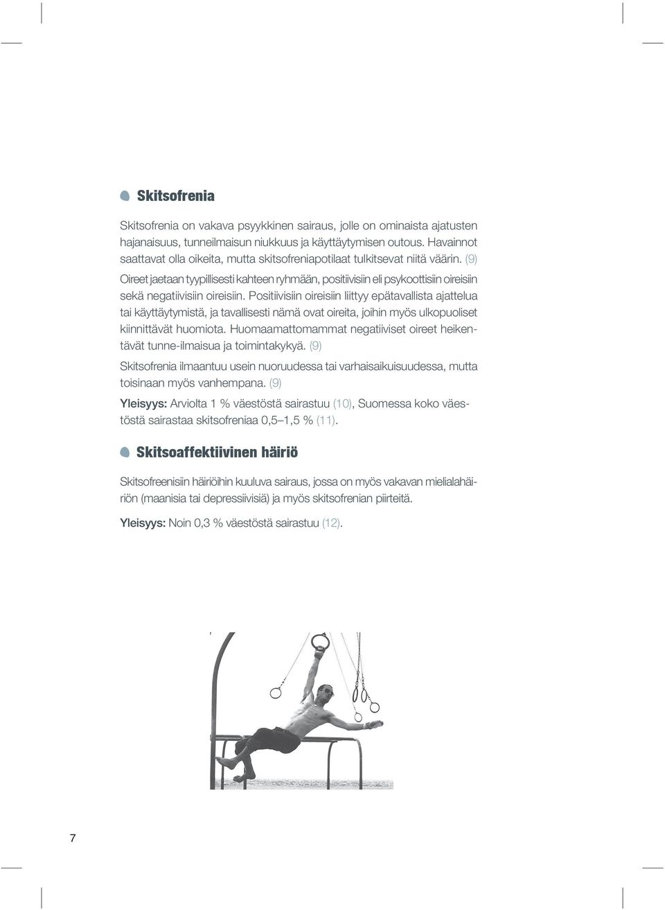 (9) Oireet jaetaan tyypillisesti kahteen ryhmään, positiivisiin eli psykoottisiin oireisiin sekä negatiivisiin oireisiin.