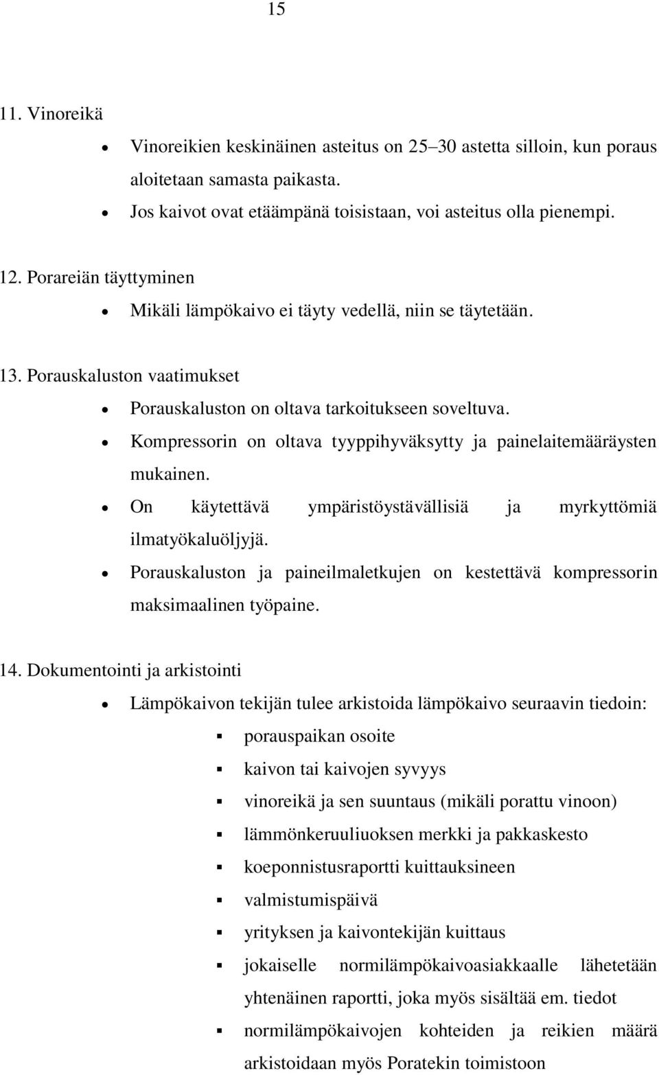 Kompressorin on oltava tyyppihyväksytty ja painelaitemääräysten mukainen. On käytettävä ympäristöystävällisiä ja myrkyttömiä ilmatyökaluöljyjä.