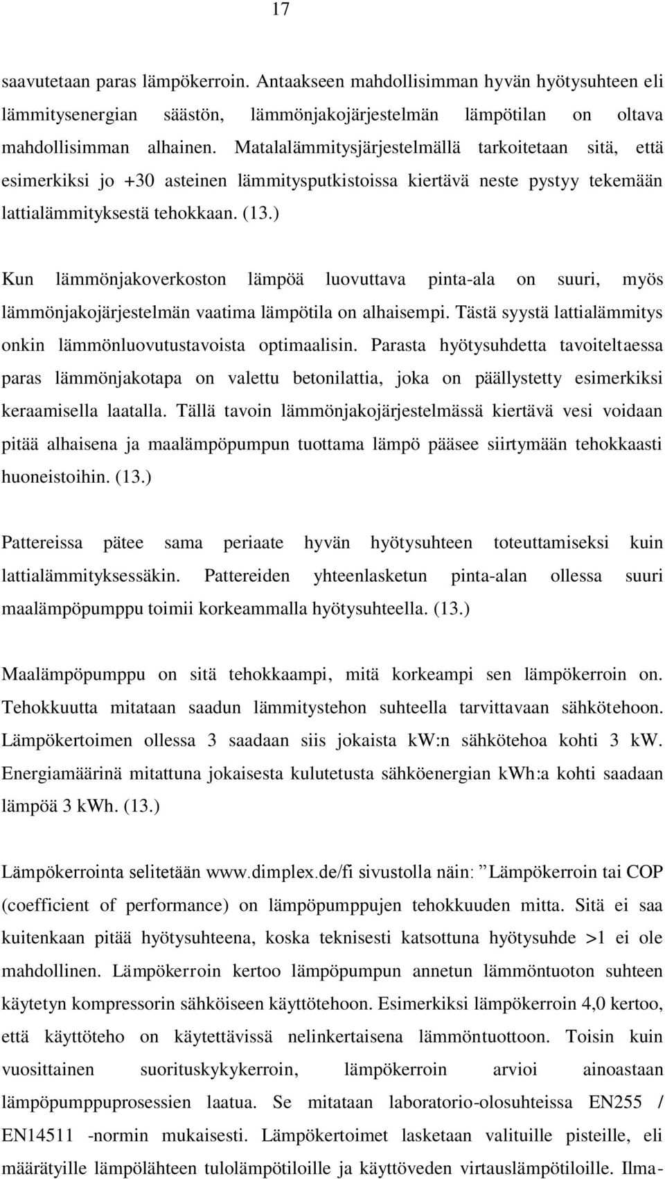 ) Kun lämmönjakoverkoston lämpöä luovuttava pinta-ala on suuri, myös lämmönjakojärjestelmän vaatima lämpötila on alhaisempi. Tästä syystä lattialämmitys onkin lämmönluovutustavoista optimaalisin.