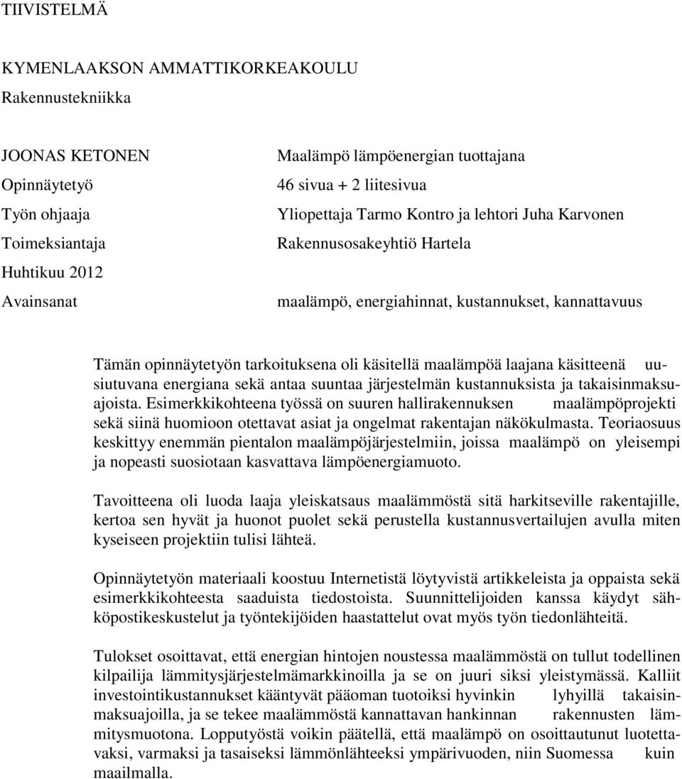 laajana käsitteenä uusiutuvana energiana sekä antaa suuntaa järjestelmän kustannuksista ja takaisinmaksuajoista.