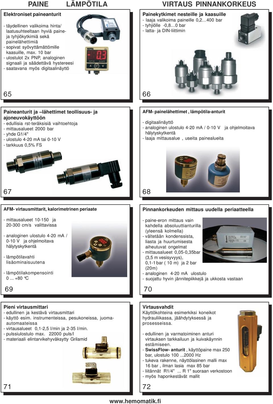 10 bar - ulostulot 2x PNP, analoginen signaali ja säädettävä hystereesi - saatavana myös digitaalinäyttö Painekytkimet nesteille ja kaasuille - laaja valikoima paineille 0,2 400 bar - tyhjiölle -0,8