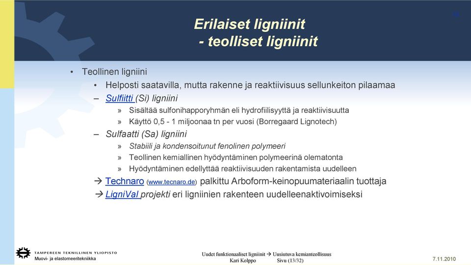 kondensoitunut fenolinen polymeeri» Teollinen kemiallinen hyödyntäminen polymeerinä olematonta» Hyödyntäminen edellyttää reaktiivisuuden rakentamista uudelleen