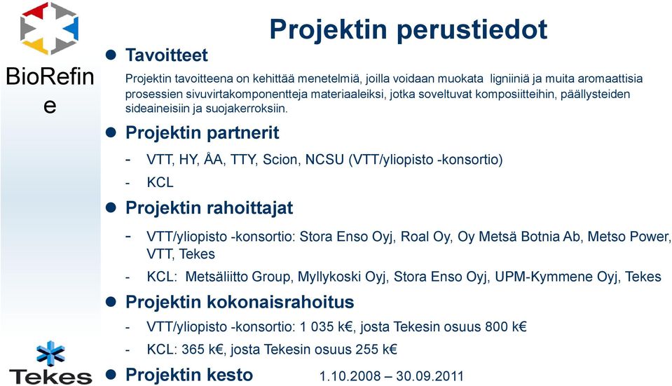 Projektin partnerit - VTT, HY, ÅA, TTY, Scion, NCSU (VTT/yliopisto -konsortio) - KCL Projektin rahoittajat Projektin perustiedot - VTT/yliopisto -konsortio: Stora Enso yj, Roal y,
