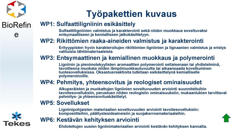 Entsymaattinen ja kemiallinen muokkaus ja polymerointi Ligniinin ja pienimolekyylisten aromaattien polymerointi sellaisenaan tai yhdistelminä, tavoitteena muokata niiden lämpömuokkautuvuutta tai