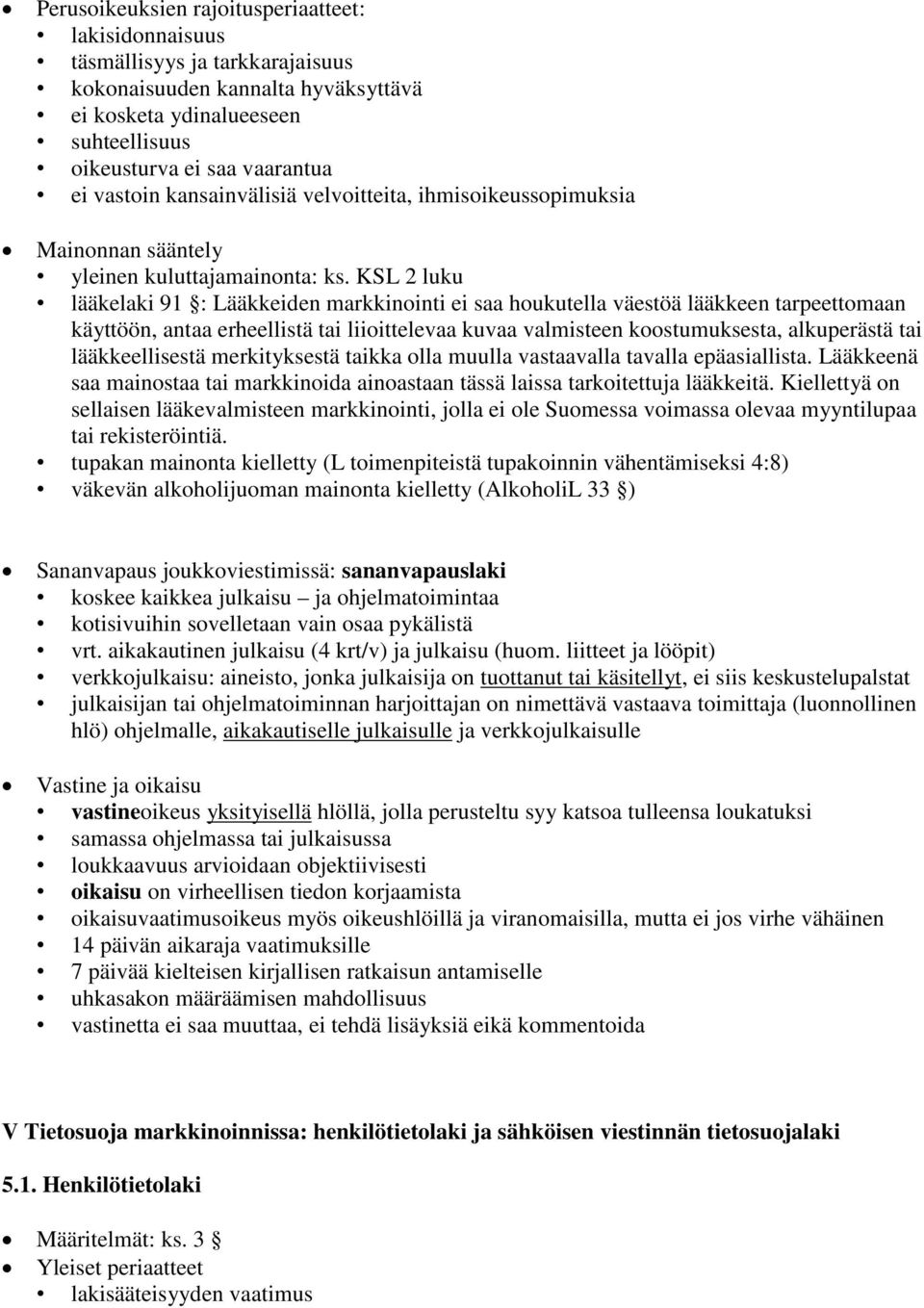 KSL 2 luku lääkelaki 91 : Lääkkeiden markkinointi ei saa houkutella väestöä lääkkeen tarpeettomaan käyttöön, antaa erheellistä tai liioittelevaa kuvaa valmisteen koostumuksesta, alkuperästä tai