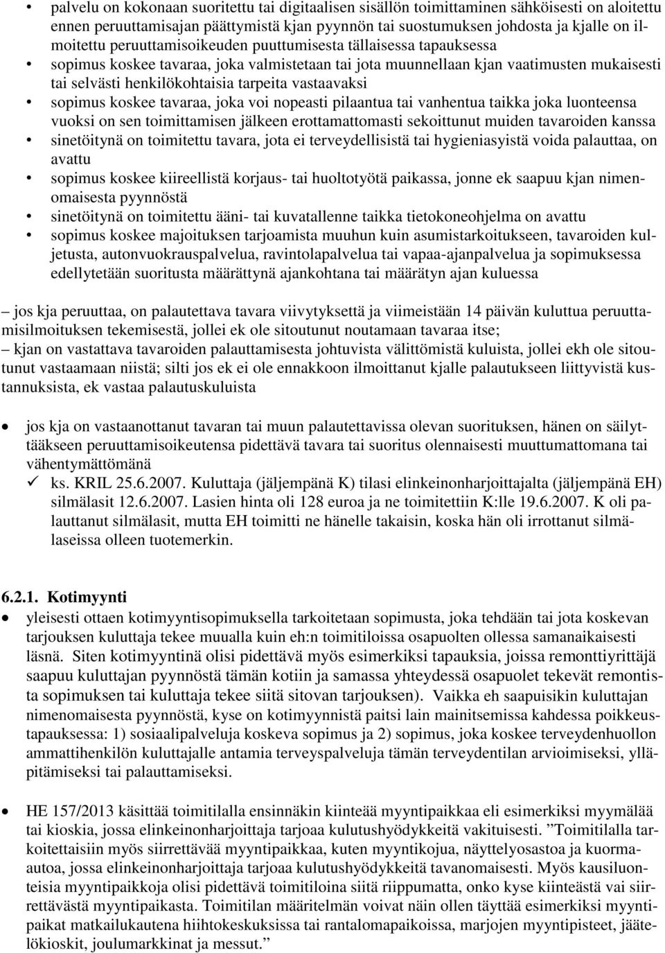 sopimus koskee tavaraa, joka voi nopeasti pilaantua tai vanhentua taikka joka luonteensa vuoksi on sen toimittamisen jälkeen erottamattomasti sekoittunut muiden tavaroiden kanssa sinetöitynä on