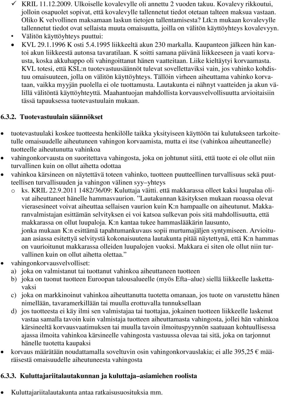 Välitön käyttöyhteys puuttui: KVL 29.1.1996 K osti 5.4.1995 liikkeeltä akun 230 markalla. Kaupanteon jälkeen hän kantoi akun liikkeestä autonsa tavaratilaan.