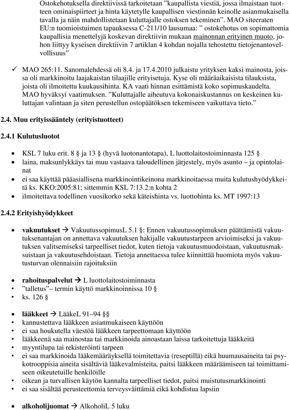 MAO siteeraten EU:n tuomioistuimen tapauksessa C-211/10 lausumaa: ostokehotus on sopimattomia kaupallisia menettelyjä koskevan direktiivin mukaan mainonnan erityinen muoto, johon liittyy kyseisen