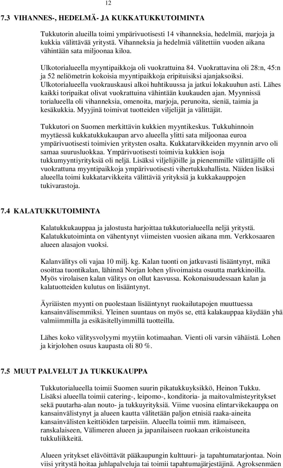 Vuokrattavina oli 28:n, 45:n ja 52 neliömetrin kokoisia myyntipaikkoja eripituisiksi ajanjaksoiksi. Ulkotorialueella vuokrauskausi alkoi huhtikuussa ja jatkui lokakuuhun asti.