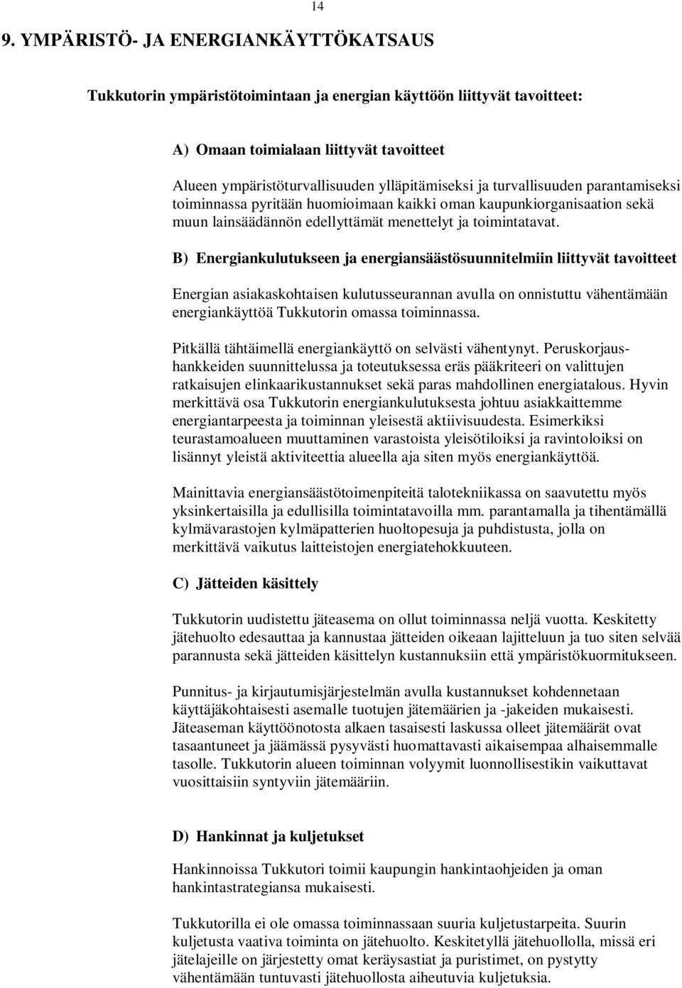 B) Energiankulutukseen ja energiansäästösuunnitelmiin liittyvät tavoitteet Energian asiakaskohtaisen kulutusseurannan avulla on onnistuttu vähentämään energiankäyttöä Tukkutorin omassa toiminnassa.