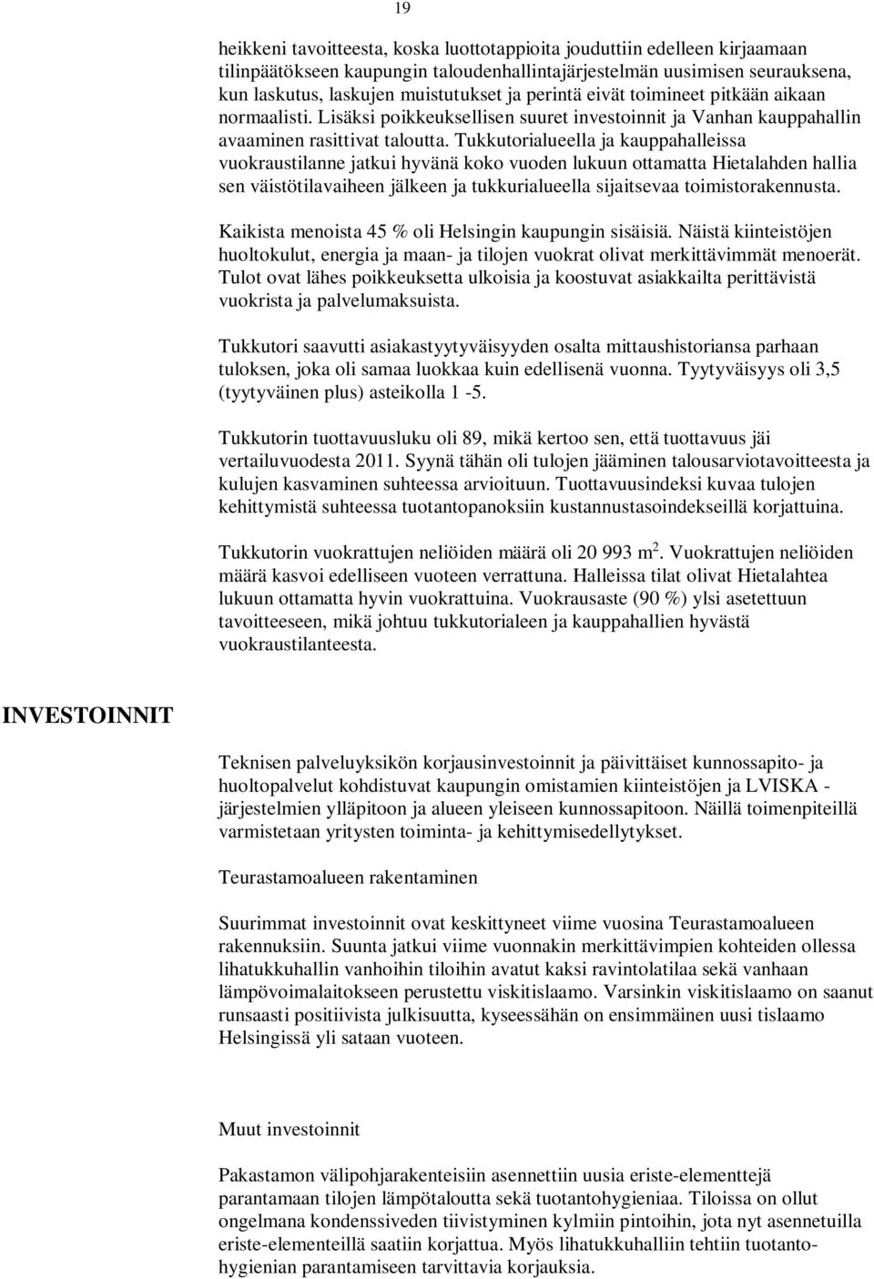 Tukkutorialueella ja kauppahalleissa vuokraustilanne jatkui hyvänä koko vuoden lukuun ottamatta Hietalahden hallia sen väistötilavaiheen jälkeen ja tukkurialueella sijaitsevaa toimistorakennusta.