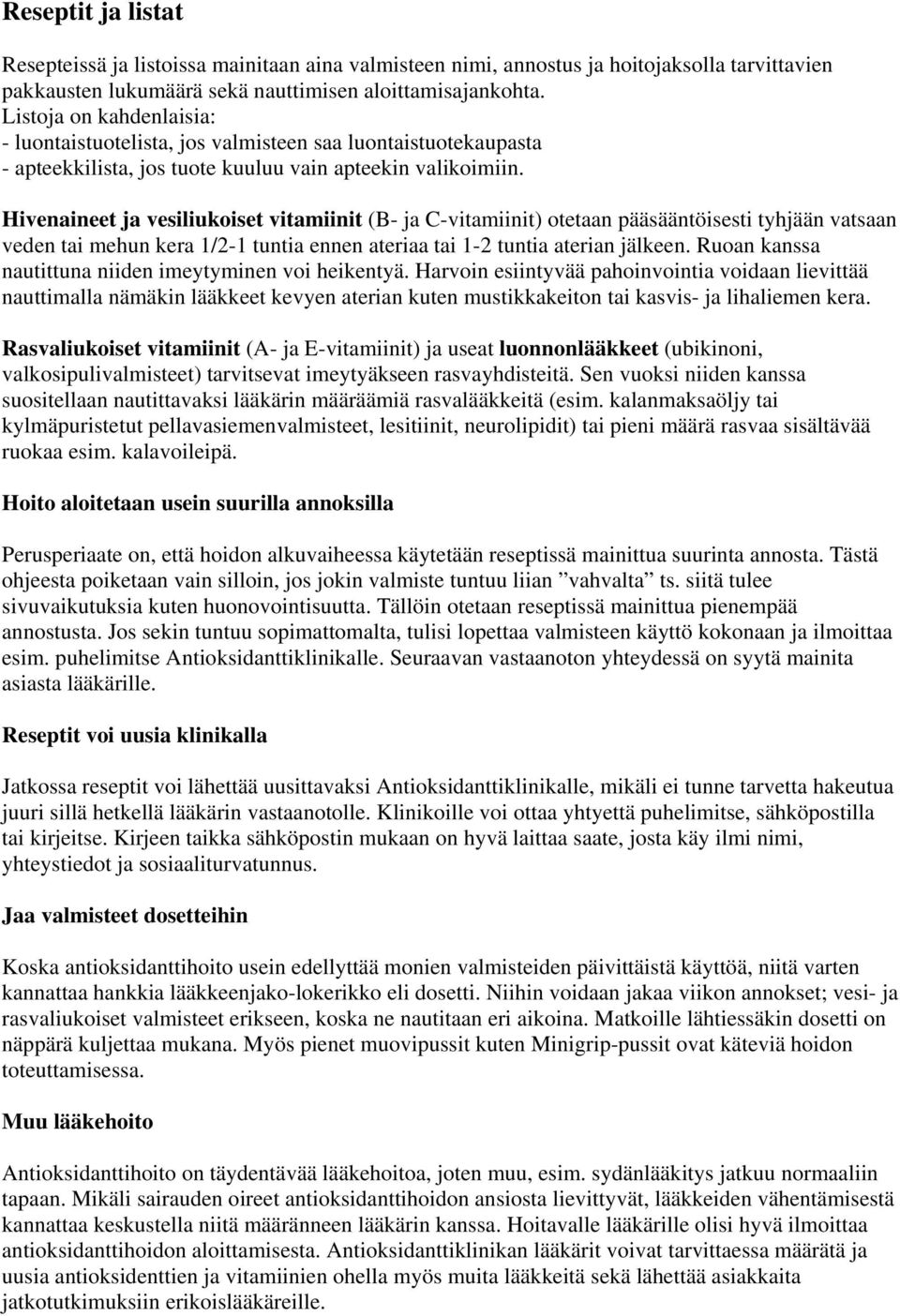 Hivenaineet ja vesiliukoiset vitamiinit (B- ja C-vitamiinit) otetaan pääsääntöisesti tyhjään vatsaan veden tai mehun kera 1/2-1 tuntia ennen ateriaa tai 1-2 tuntia aterian jälkeen.