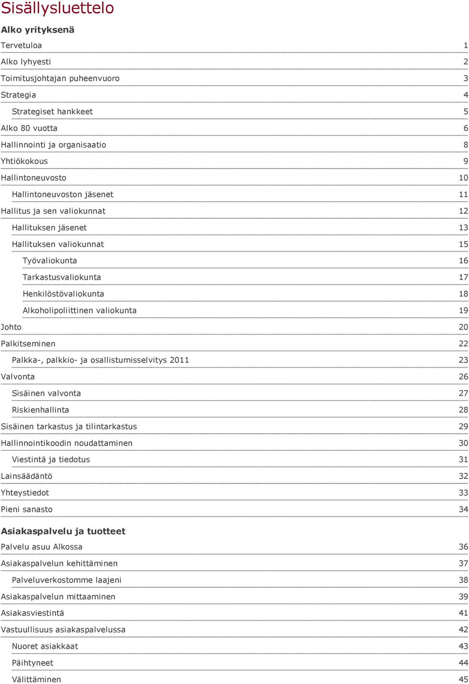 Palkitseminen Palkka-, palkkio- ja osallistumisselvitys 2011 Valvonta Sisäinen valvonta Riskienhallinta Sisäinen tarkastus ja tilintarkastus Hallinnointikoodin noudattaminen Viestintä ja tiedotus