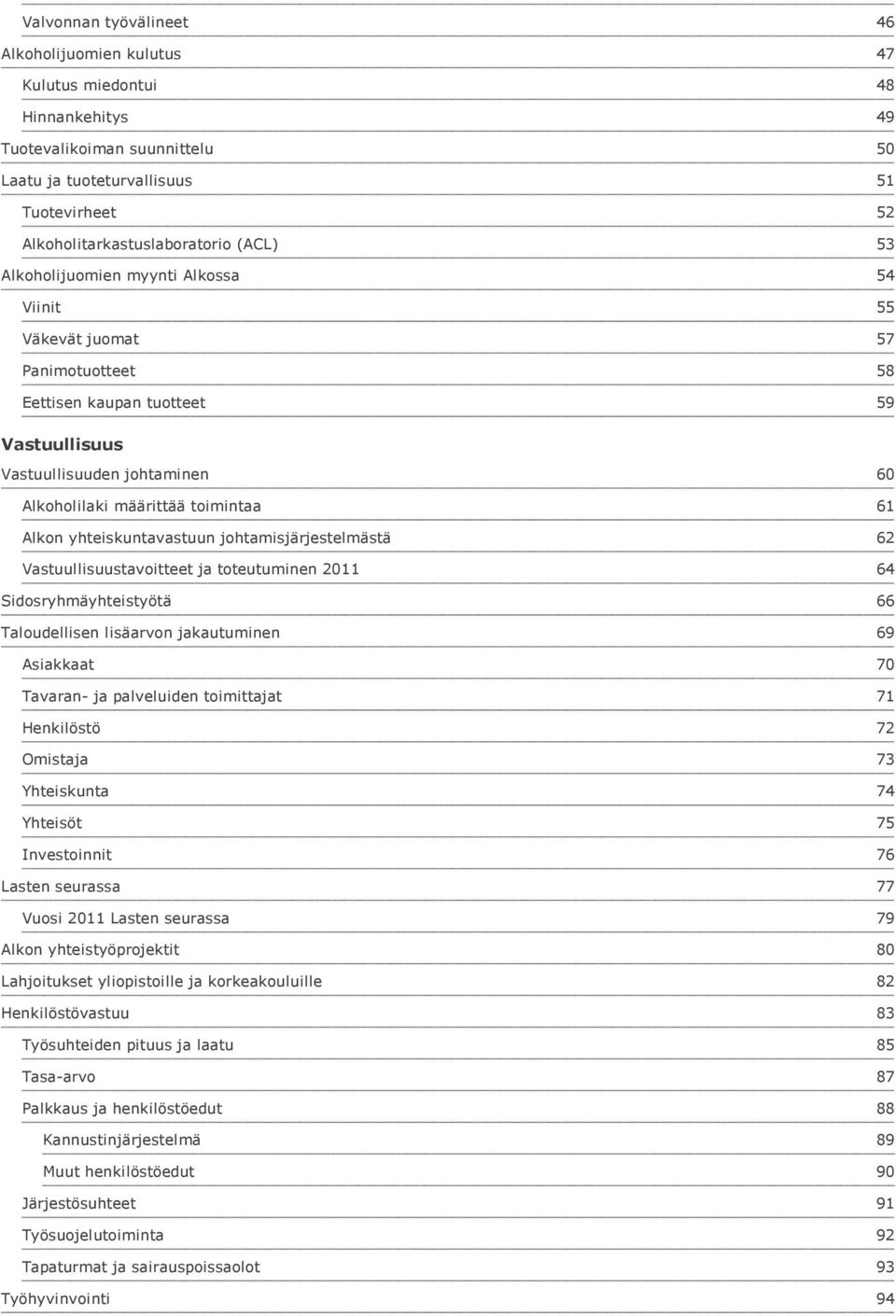 yhteiskuntavastuun johtamisjärjestelmästä Vastuullisuustavoitteet ja toteutuminen 2011 Sidosryhmäyhteistyötä Taloudellisen lisäarvon jakautuminen Asiakkaat Tavaran- ja palveluiden toimittajat