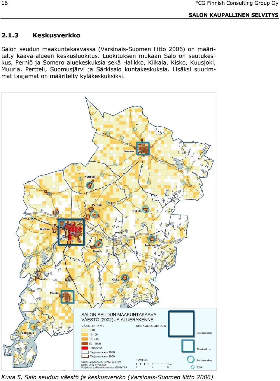 Luokituksen mukaan Salo on seutukeskus, Perniö ja Somero aluekeskuksia sekä Halikko, Kiikala, Kisko, Kuusjoki,