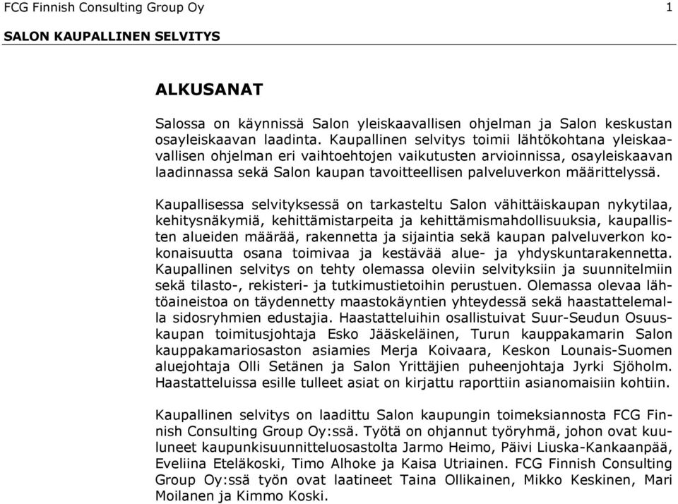 Kaupallisessa selvityksessä on tarkasteltu Salon vähittäiskaupan nykytilaa, kehitysnäkymiä, kehittämistarpeita ja kehittämismahdollisuuksia, kaupallisten alueiden määrää, rakennetta ja sijaintia sekä