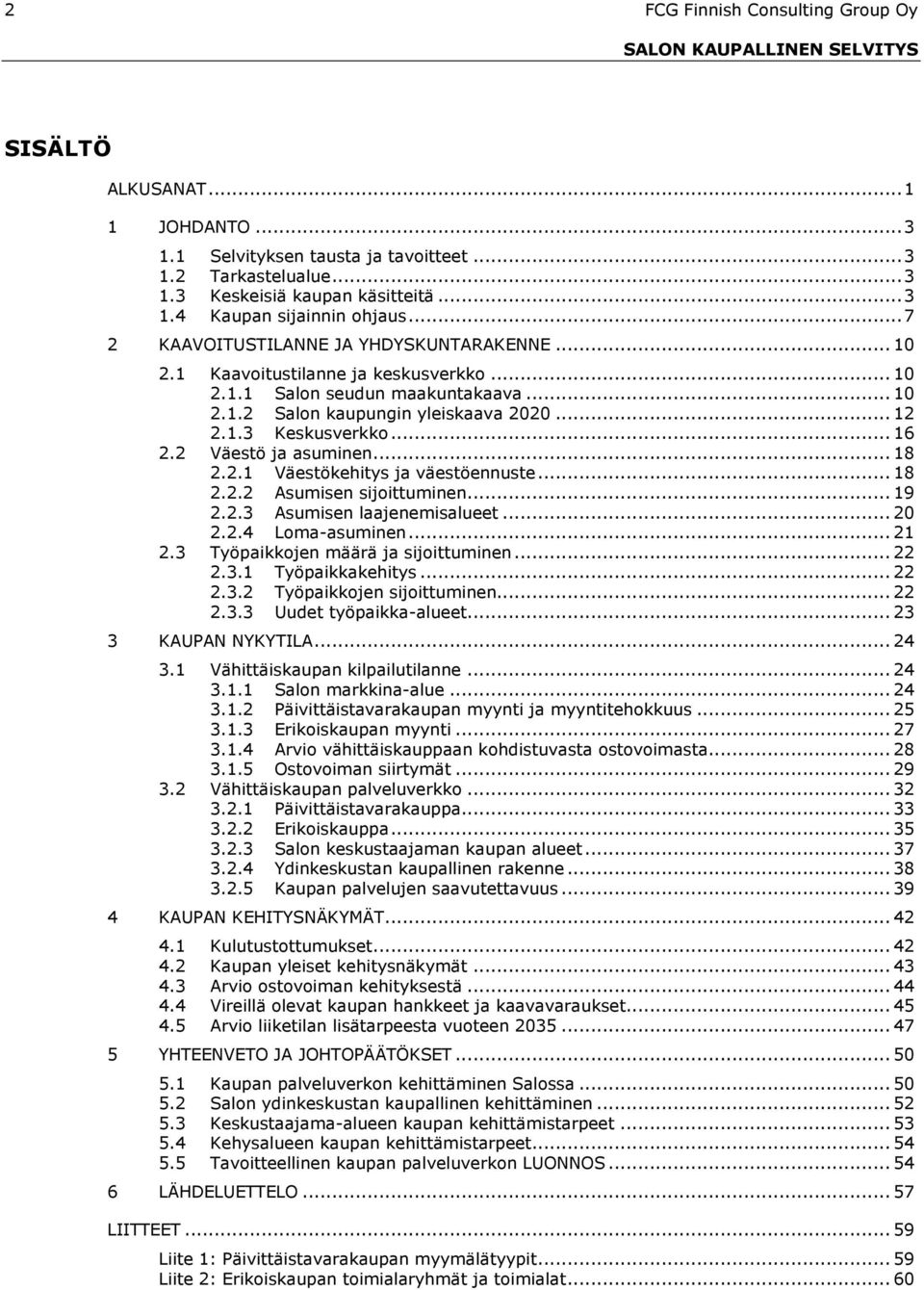 .. 16 2.2 Väestö ja asuminen... 18 2.2.1 Väestökehitys ja väestöennuste... 18 2.2.2 Asumisen sijoittuminen... 19 2.2.3 Asumisen laajenemisalueet... 20 2.2.4 Loma-asuminen... 21 2.