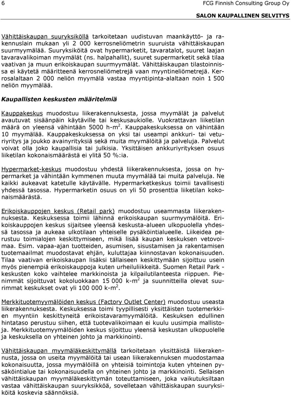 Vähittäiskaupan tilastoinnissa ei käytetä määritteenä kerrosneliömetrejä vaan myyntineliömetrejä. Kerrosalaltaan 2 000 neliön myymälä vastaa myyntipinta-alaltaan noin 1 500 neliön myymälää.