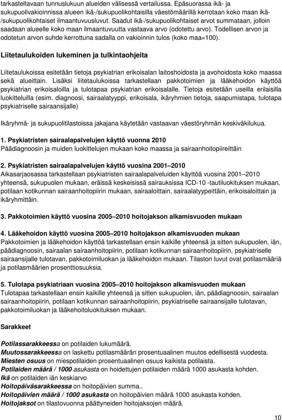 Saadut ikä-/sukupuolikohtaiset arvot summataan, jolloin saadaan alueelle koko maan ilmaantuvuutta vastaava arvo (odotettu arvo).