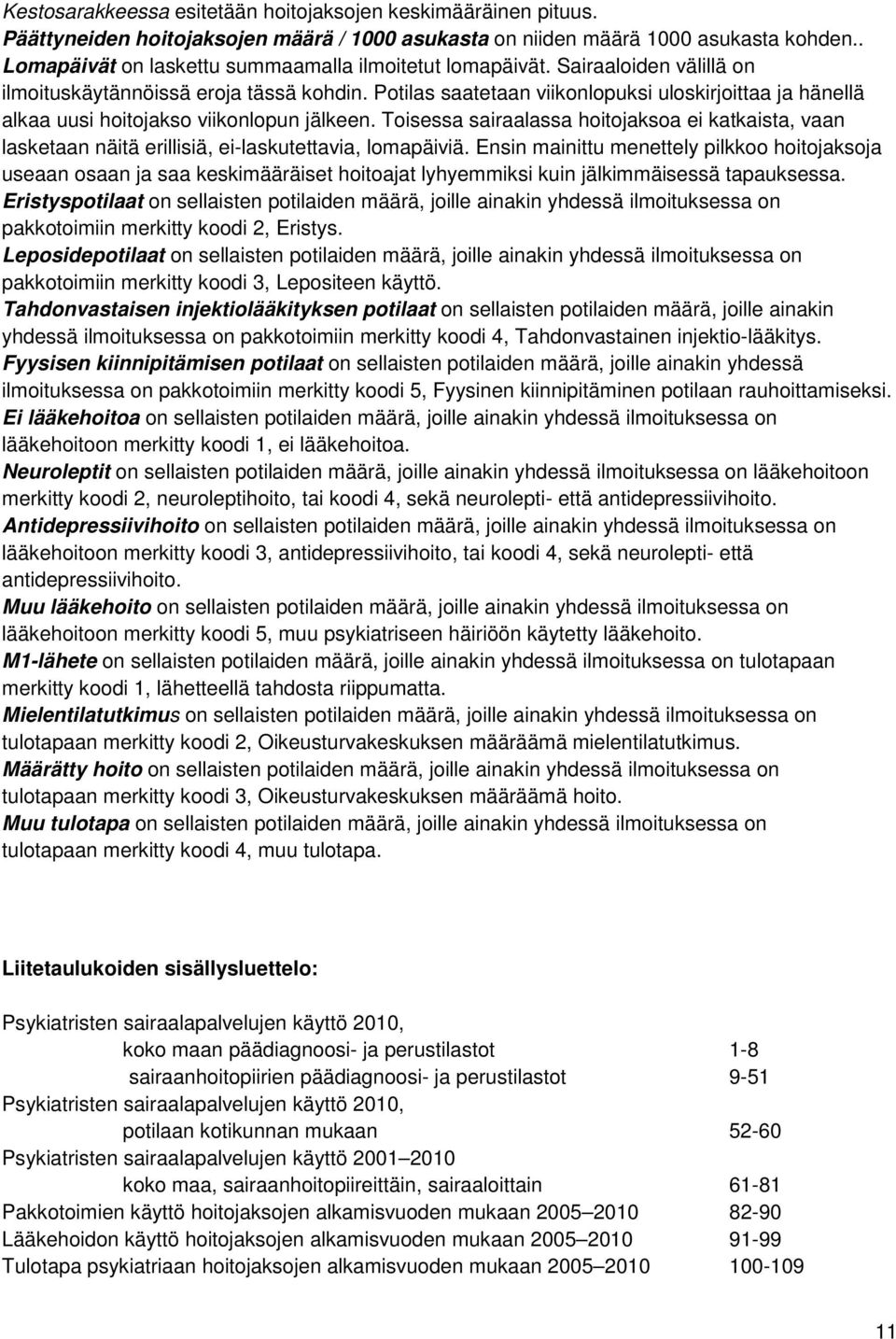 Potilas saatetaan viikonlopuksi uloskirjoittaa ja hänellä alkaa uusi hoitojakso viikonlopun jälkeen.