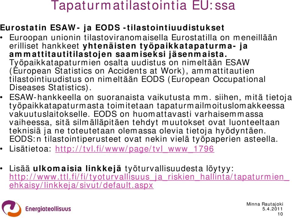 Työpaikkatapaturmien osalta uudistus on nimeltään ESAW (European Statistics on Accidents at Work), ammattitautien tilastointiuudistus on nimeltään EODS (European Occupational Diseases Statistics).
