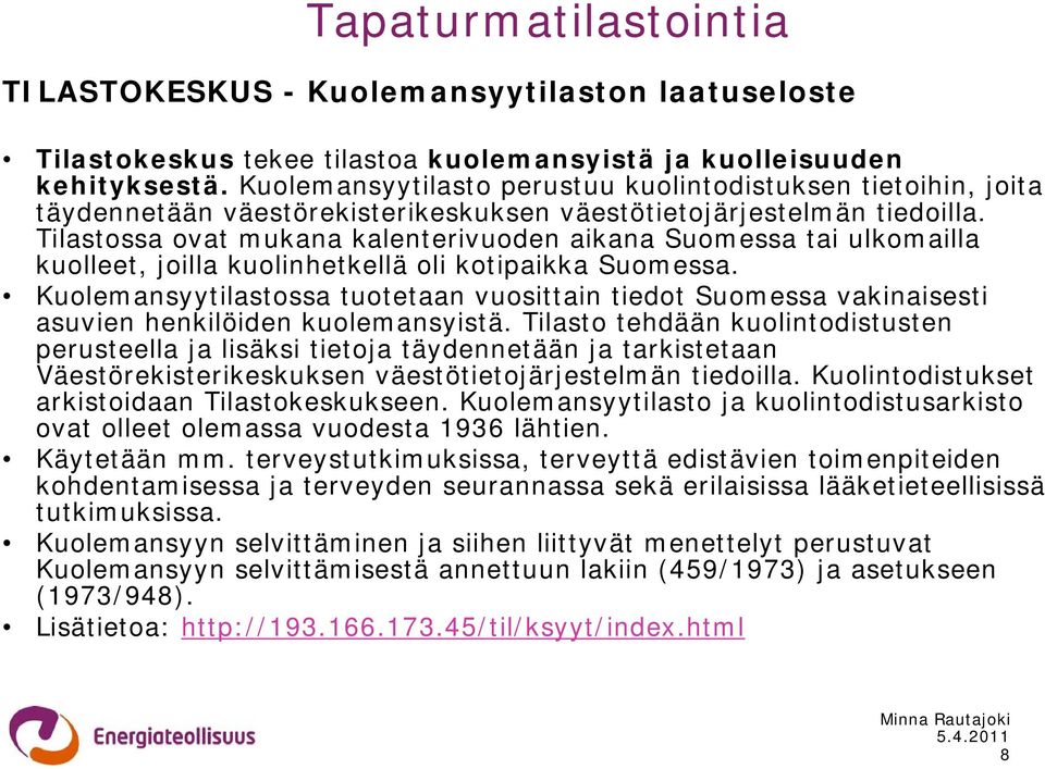 Tilastossa ovat mukana kalenterivuoden aikana Suomessa tai ulkomailla kuolleet, joilla kuolinhetkellä oli kotipaikka Suomessa.