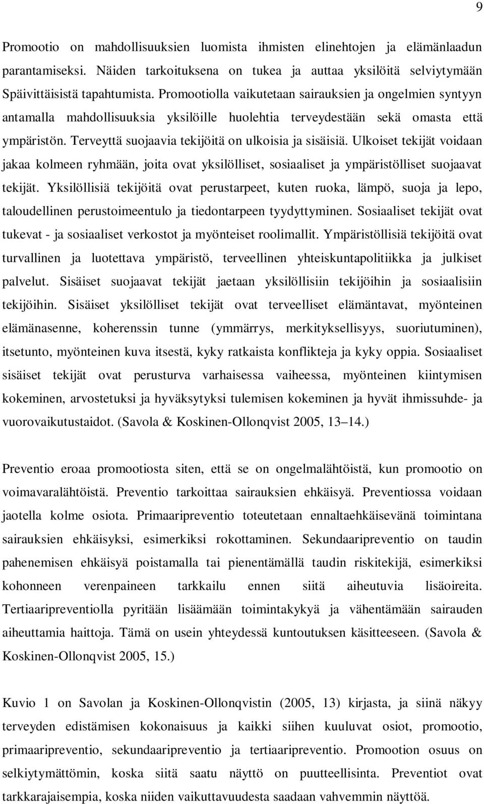 Terveyttä suojaavia tekijöitä on ulkoisia ja sisäisiä. Ulkoiset tekijät voidaan jakaa kolmeen ryhmään, joita ovat yksilölliset, sosiaaliset ja ympäristölliset suojaavat tekijät.