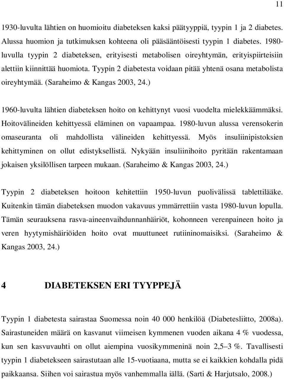 (Saraheimo & Kangas 2003, 24.) 1960-luvulta lähtien diabeteksen hoito on kehittynyt vuosi vuodelta mielekkäämmäksi. Hoitovälineiden kehittyessä eläminen on vapaampaa.