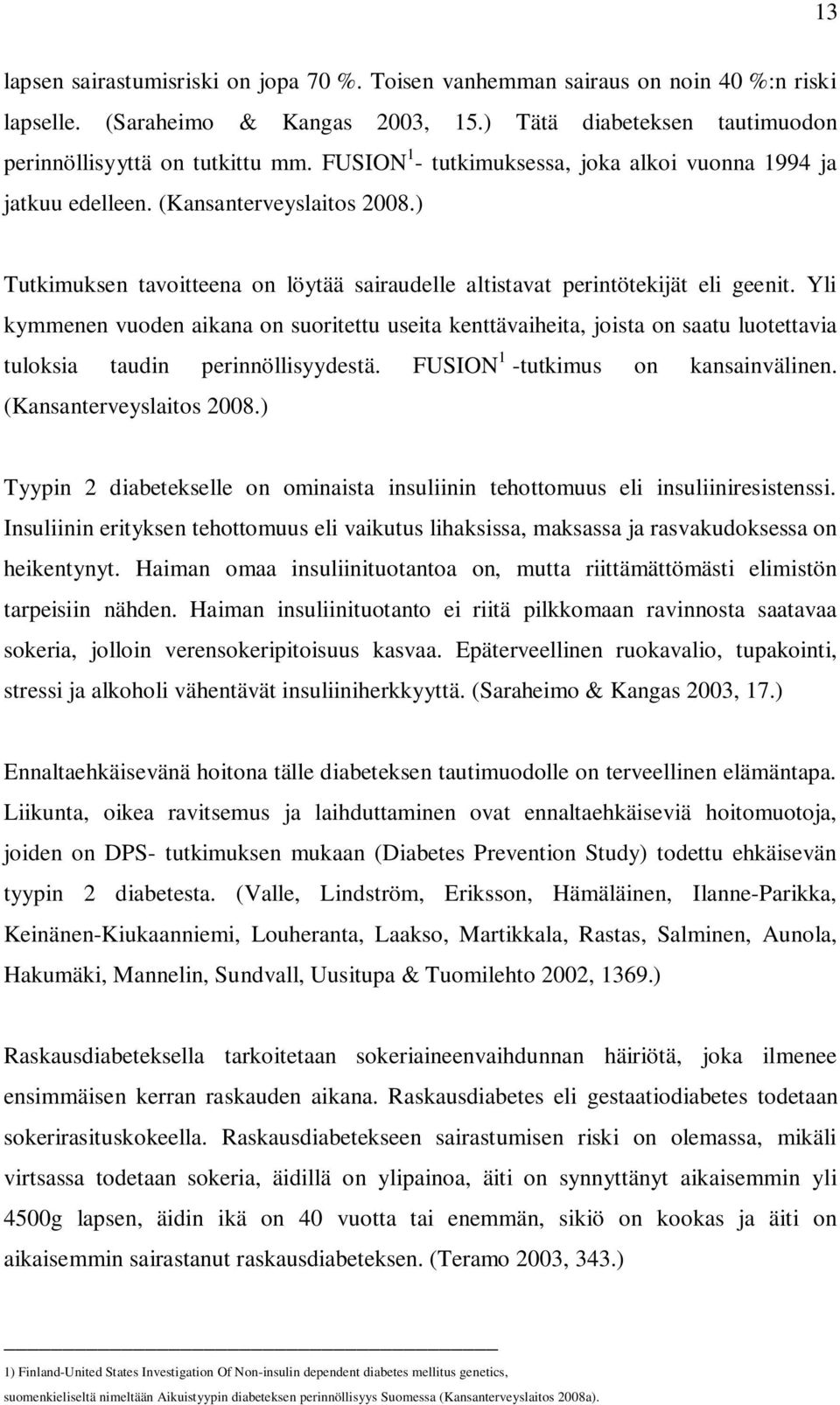 Yli kymmenen vuoden aikana on suoritettu useita kenttävaiheita, joista on saatu luotettavia tuloksia taudin perinnöllisyydestä. FUSION 1 -tutkimus on kansainvälinen. (Kansanterveyslaitos 2008.