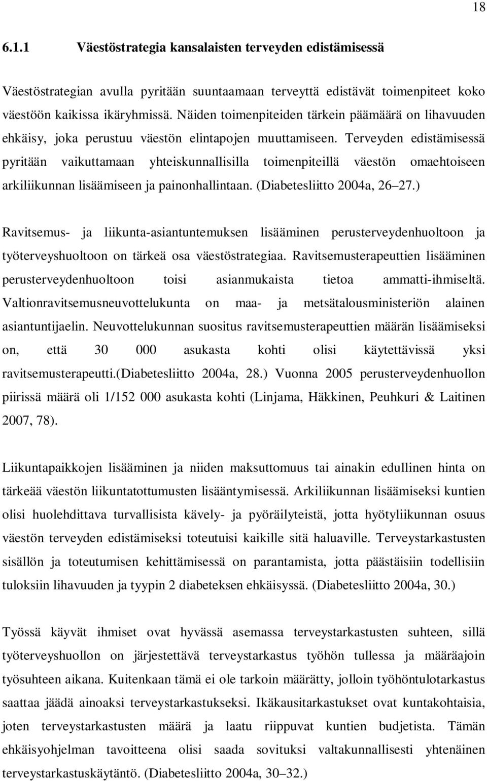 Terveyden edistämisessä pyritään vaikuttamaan yhteiskunnallisilla toimenpiteillä väestön omaehtoiseen arkiliikunnan lisäämiseen ja painonhallintaan. (Diabetesliitto 2004a, 26 27.