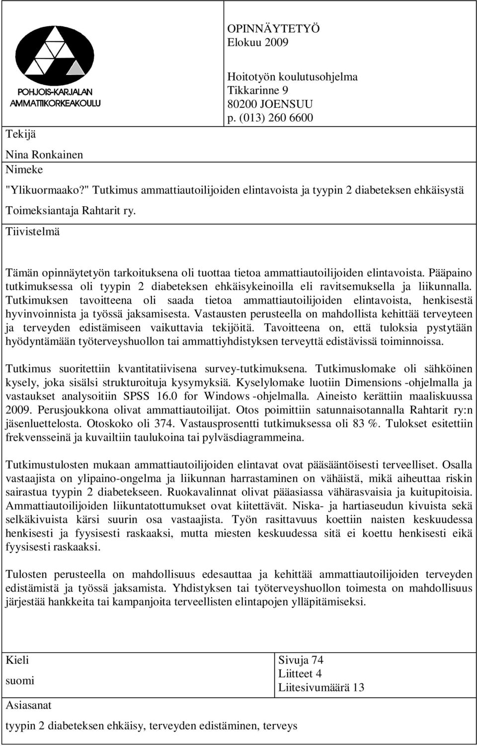 Tiivistelmä Tämän opinnäytetyön tarkoituksena oli tuottaa tietoa ammattiautoilijoiden elintavoista. Pääpaino tutkimuksessa oli tyypin 2 diabeteksen ehkäisykeinoilla eli ravitsemuksella ja liikunnalla.