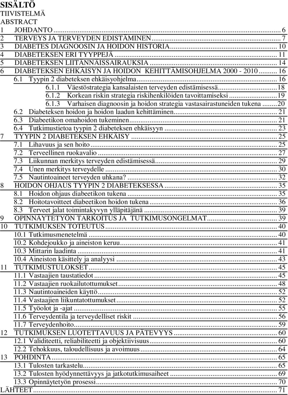 ..19 6.1.3 Varhaisen diagnoosin ja hoidon strategia vastasairastuneiden tukena...20 6.2 Diabeteksen hoidon ja hoidon laadun kehittäminen... 21 6.3 Diabeetikon omahoidon tukeminen... 21 6.4 Tutkimustietoa tyypin 2 diabeteksen ehkäisyyn.