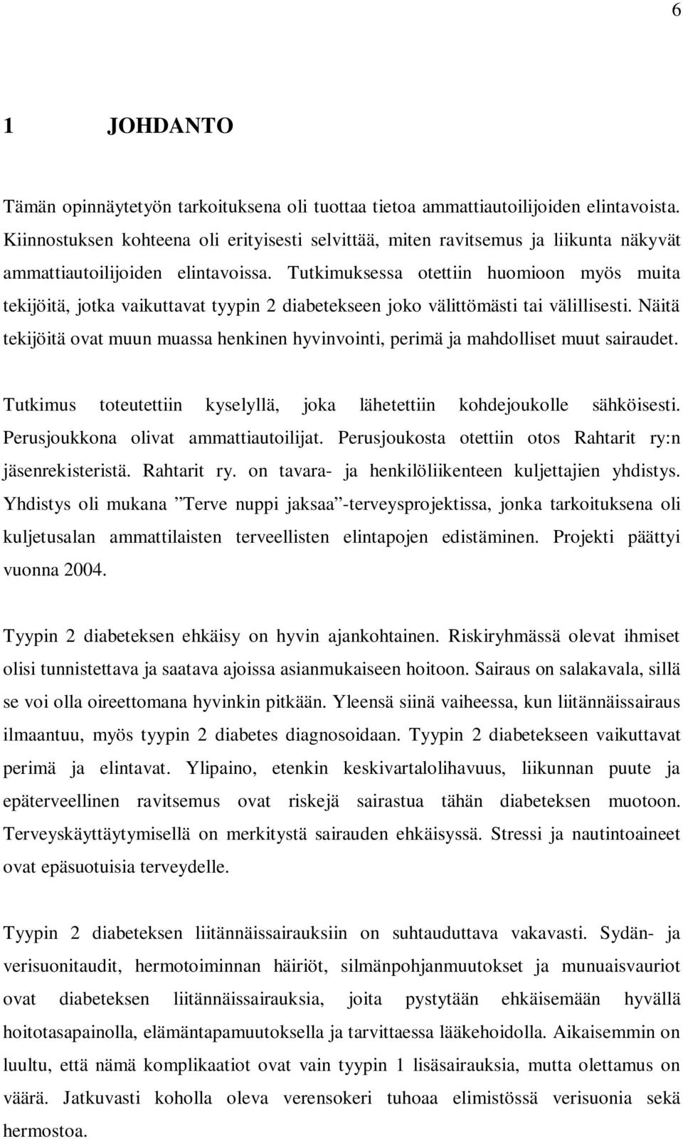 Tutkimuksessa otettiin huomioon myös muita tekijöitä, jotka vaikuttavat tyypin 2 diabetekseen joko välittömästi tai välillisesti.