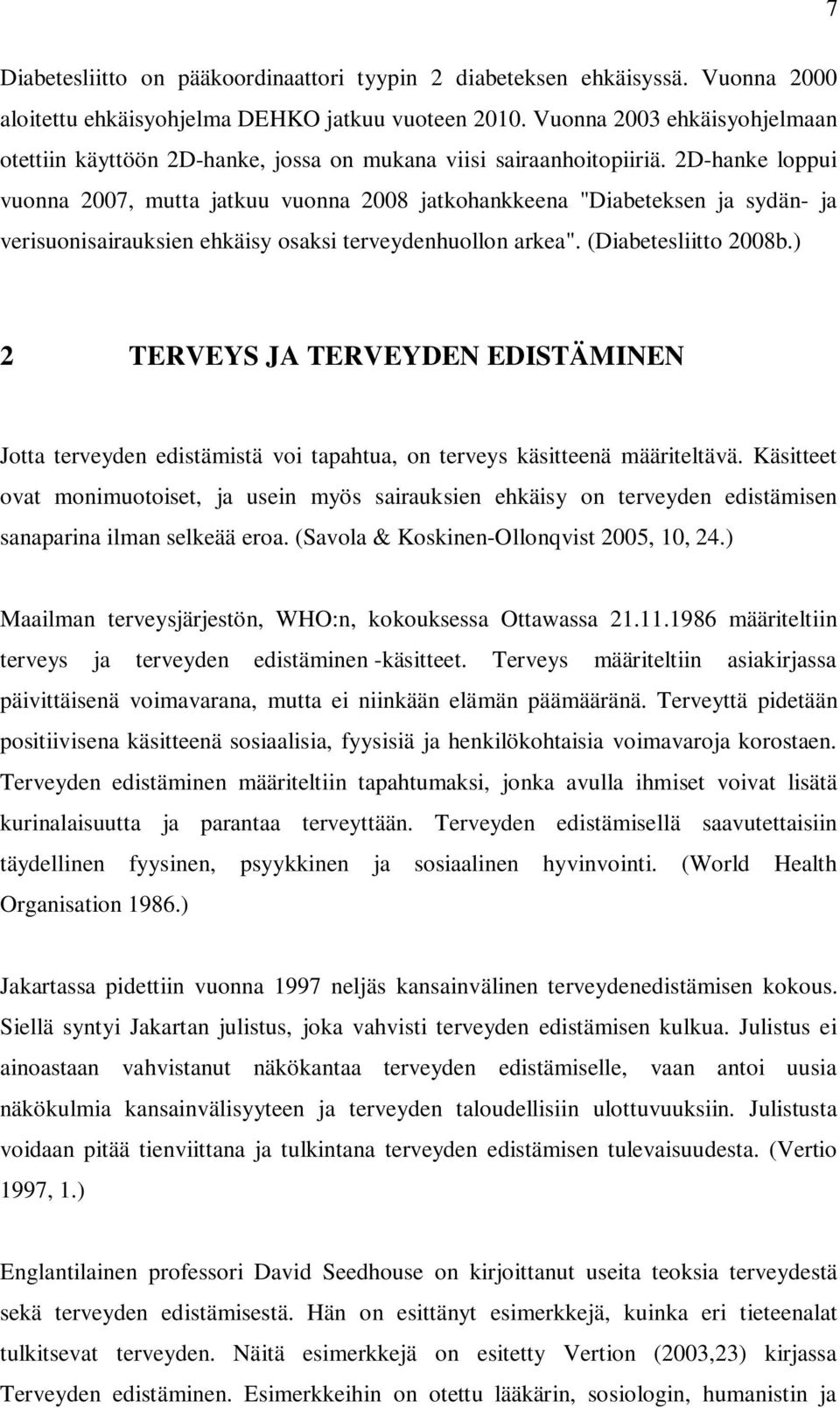 2D-hanke loppui vuonna 2007, mutta jatkuu vuonna 2008 jatkohankkeena "Diabeteksen ja sydän- ja verisuonisairauksien ehkäisy osaksi terveydenhuollon arkea". (Diabetesliitto 2008b.