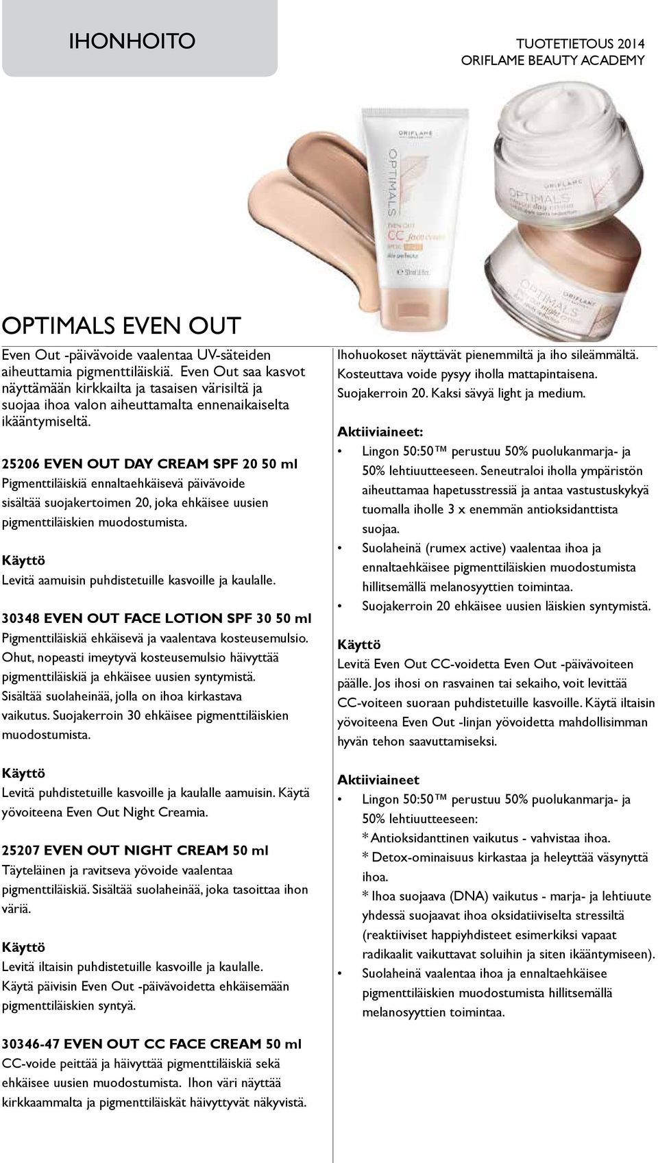 25206 EVEN OUT DAY CREAM SPF 20 50 ml Pigmenttiläiskiä ennaltaehkäisevä päivävoide sisältää suojakertoimen 20, joka ehkäisee uusien pigmenttiläiskien muodostumista.