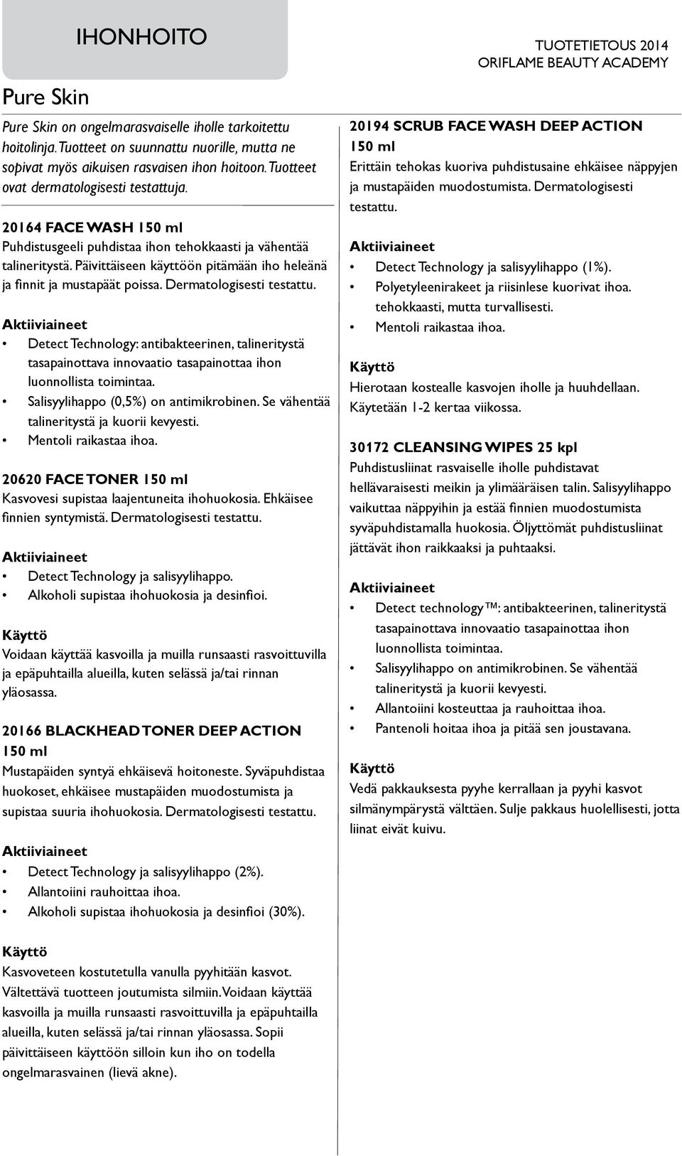 Päivittäiseen käyttöön pitämään iho heleänä ja finnit ja mustapäät poissa. Dermatologisesti testattu.