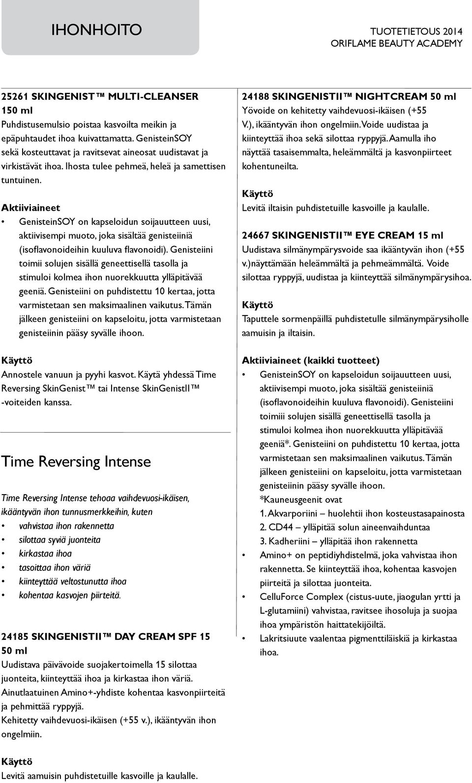 GenisteinSOY on kapseloidun soijauutteen uusi, aktiivisempi muoto, joka sisältää genisteiiniä (isoflavonoideihin kuuluva flavonoidi).