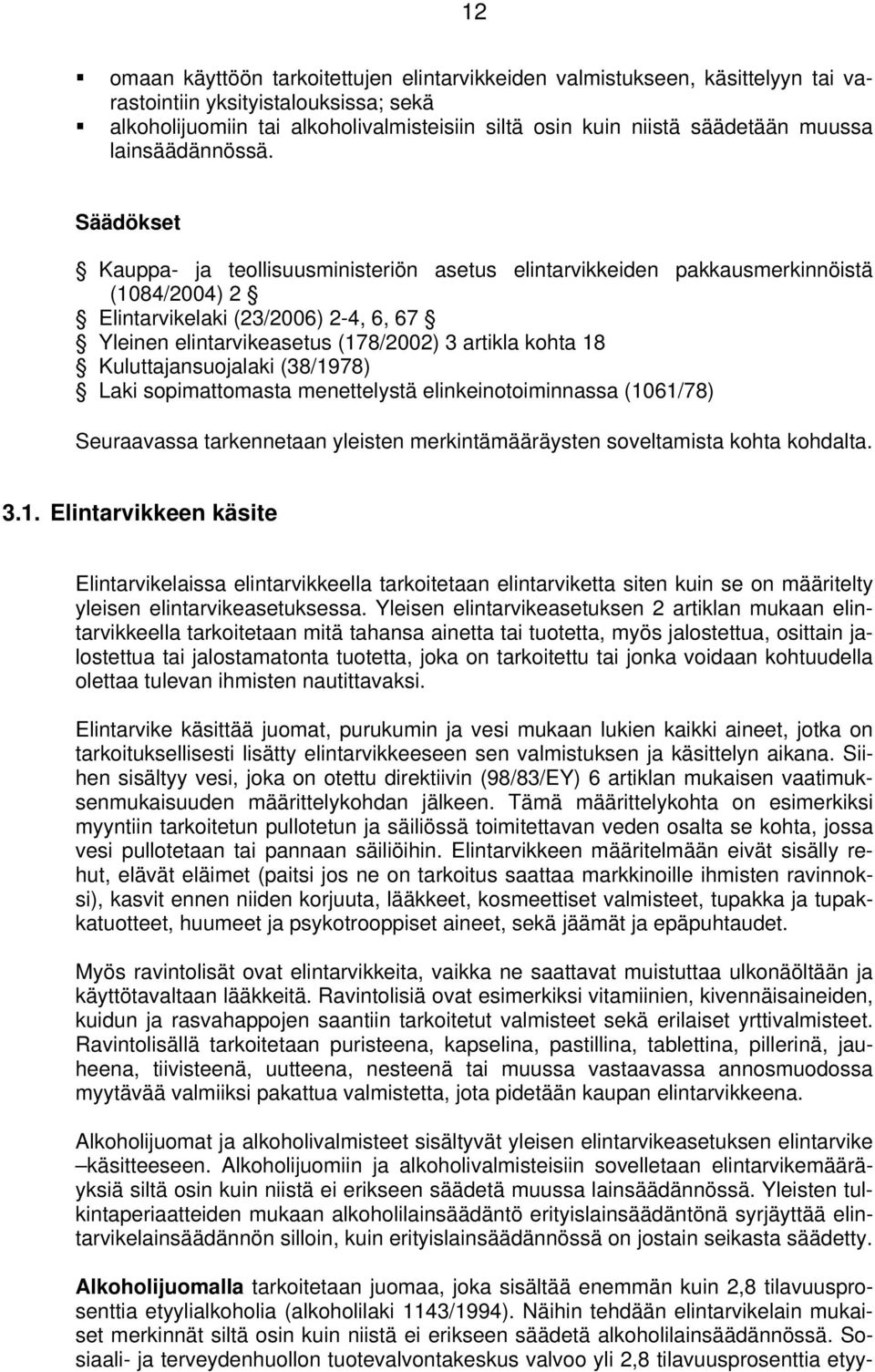 Kauppa- ja teollisuusministeriön asetus elintarvikkeiden pakkausmerkinnöistä (1084/2004) 2 Elintarvikelaki (23/2006) 2-4, 6, 67 Yleinen elintarvikeasetus (178/2002) 3 artikla kohta 18