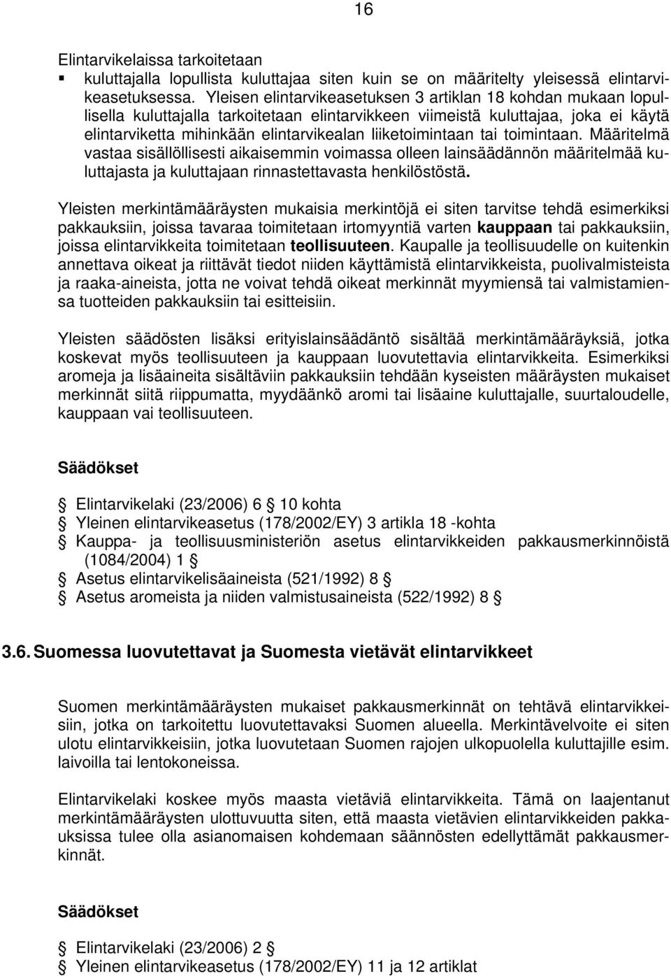 liiketoimintaan tai toimintaan. Määritelmä vastaa sisällöllisesti aikaisemmin voimassa olleen lainsäädännön määritelmää kuluttajasta ja kuluttajaan rinnastettavasta henkilöstöstä.