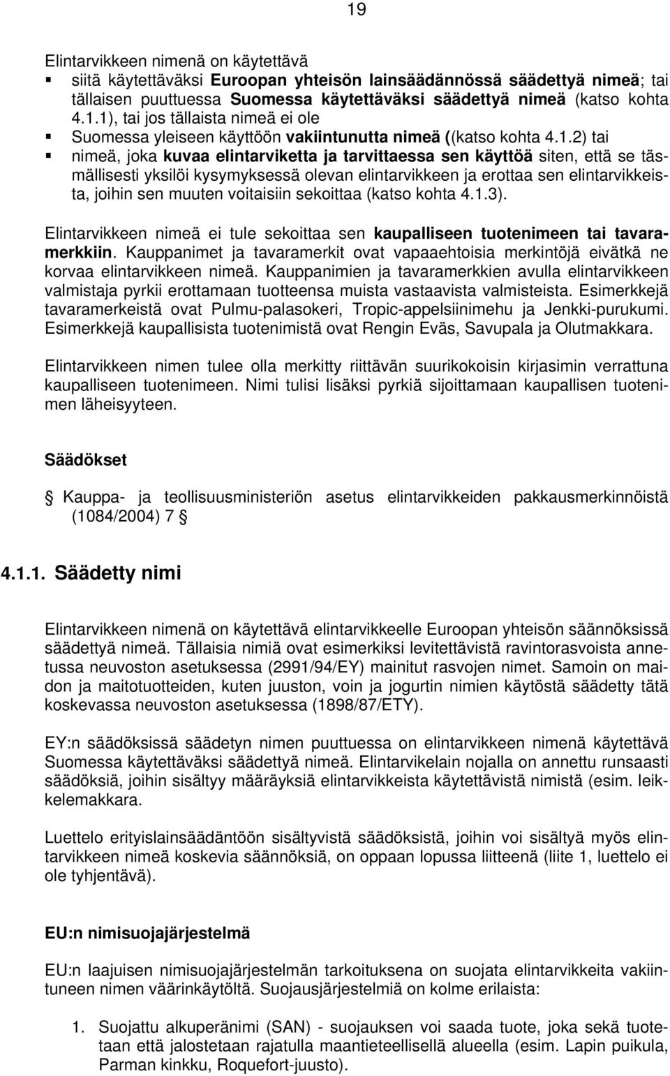 voitaisiin sekoittaa (katso kohta 4.1.3). Elintarvikkeen nimeä ei tule sekoittaa sen kaupalliseen tuotenimeen tai tavaramerkkiin.