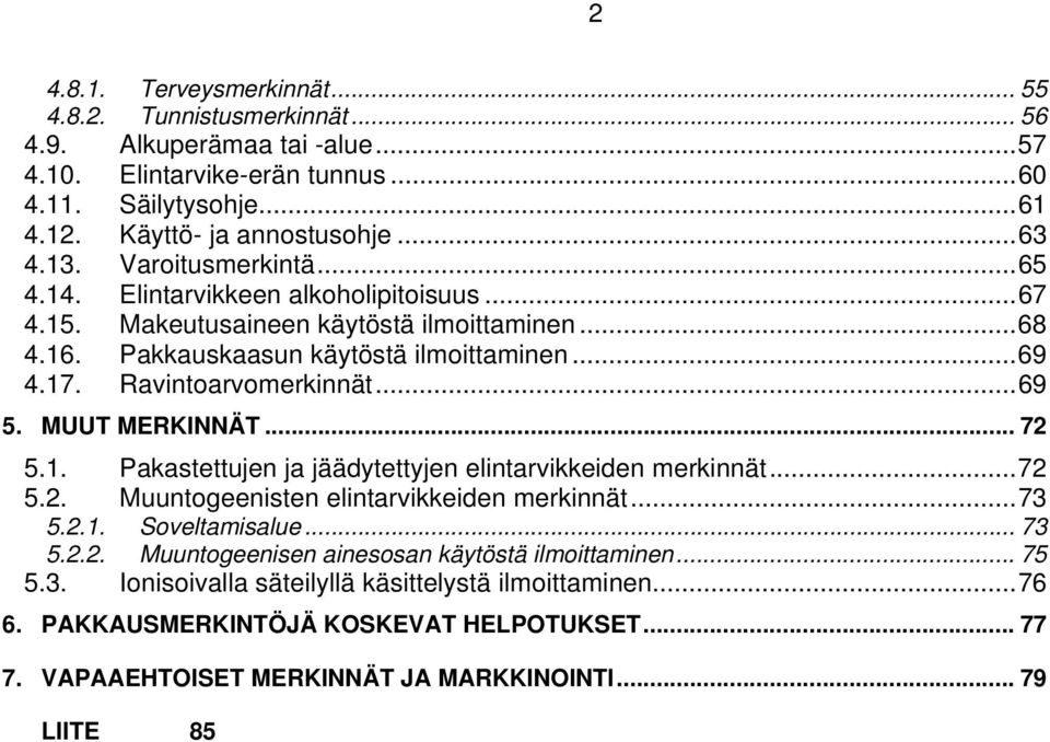 MUUT MERKINNÄT... 72 5.1. Pakastettujen ja jäädytettyjen elintarvikkeiden merkinnät...72 5.2. Muuntogeenisten elintarvikkeiden merkinnät...73 5.2.1. Soveltamisalue... 73 5.2.2. Muuntogeenisen ainesosan käytöstä ilmoittaminen.