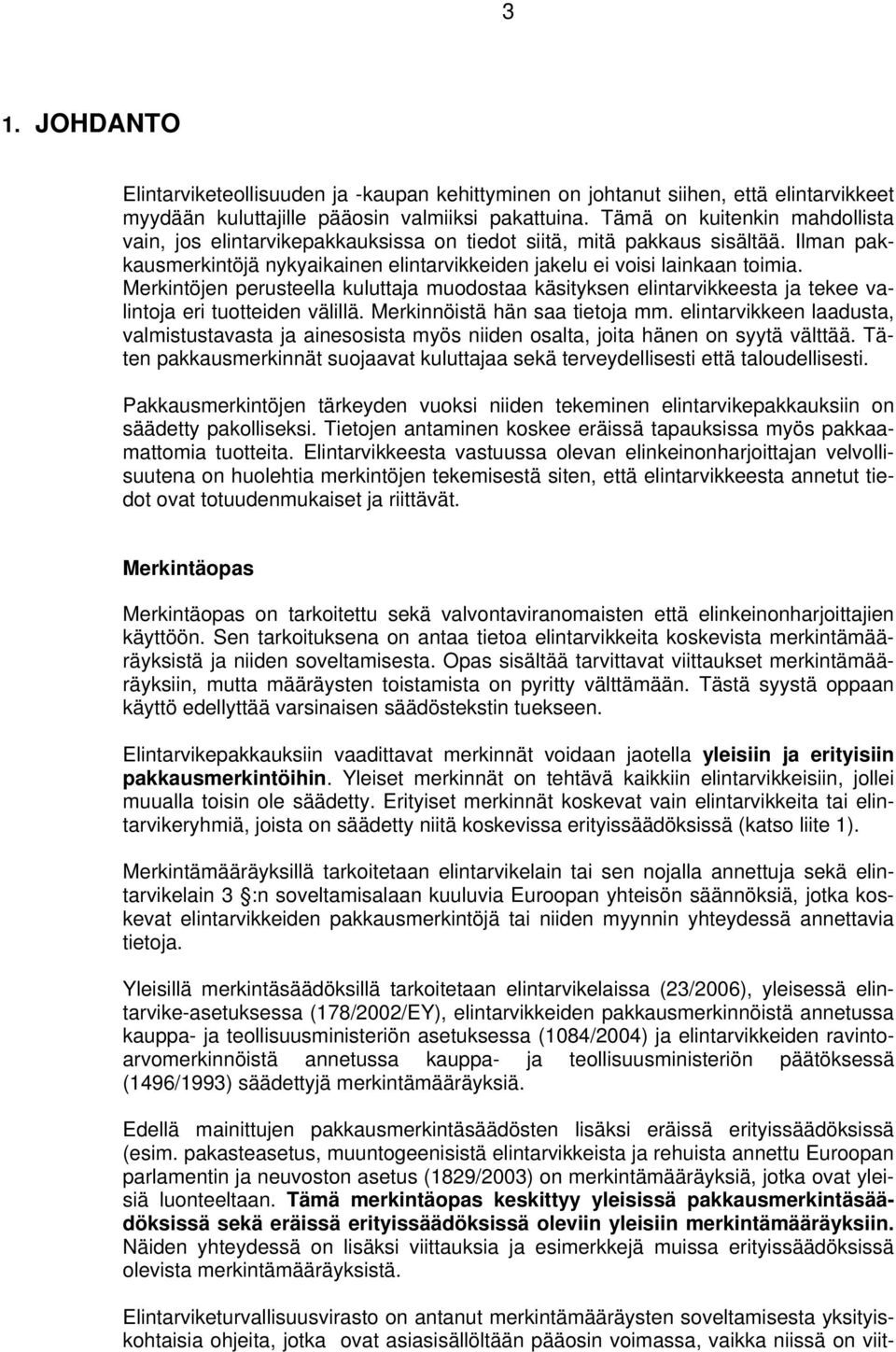 Merkintöjen perusteella kuluttaja muodostaa käsityksen elintarvikkeesta ja tekee valintoja eri tuotteiden välillä. Merkinnöistä hän saa tietoja mm.