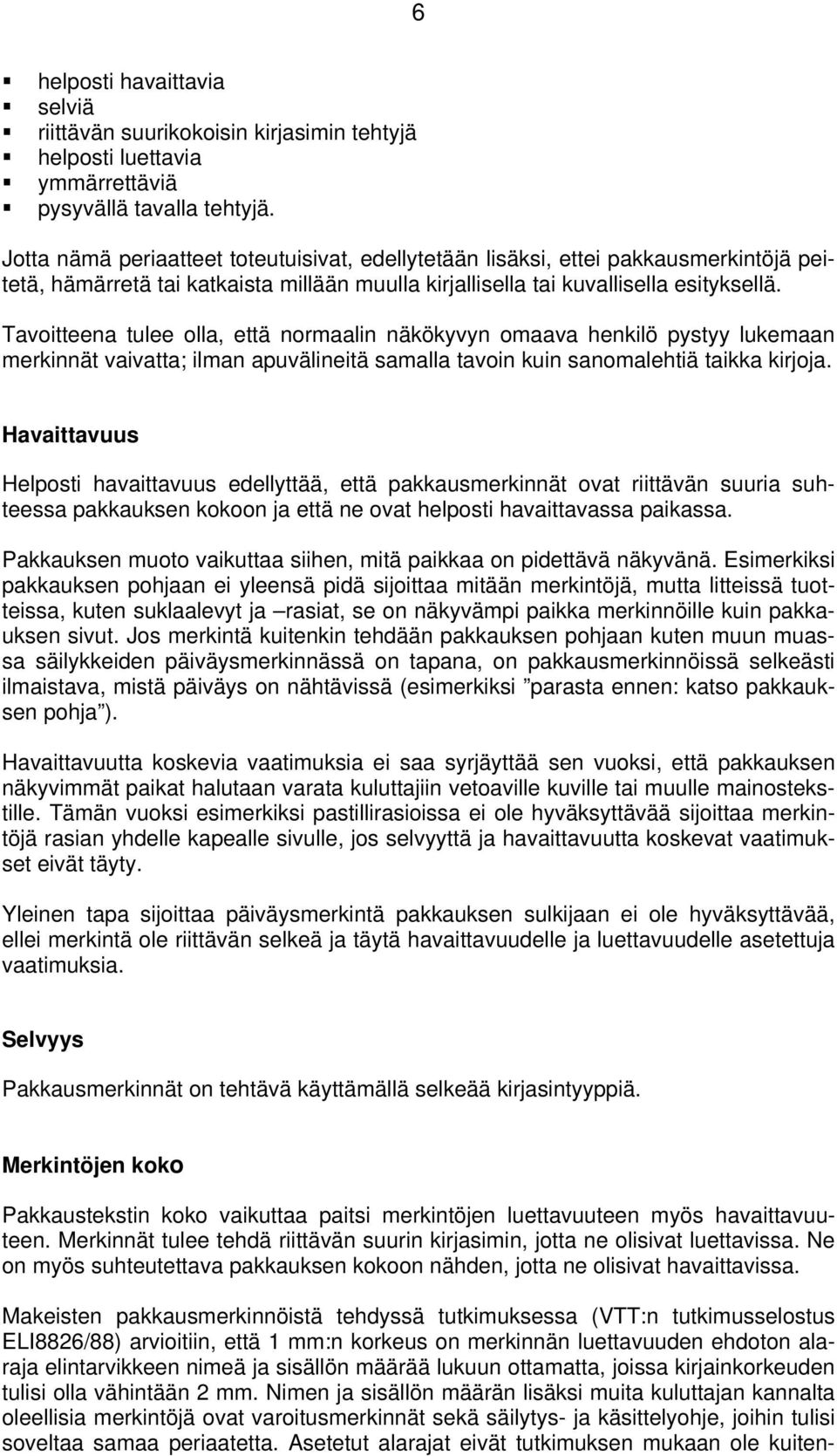 Tavoitteena tulee olla, että normaalin näkökyvyn omaava henkilö pystyy lukemaan merkinnät vaivatta; ilman apuvälineitä samalla tavoin kuin sanomalehtiä taikka kirjoja.