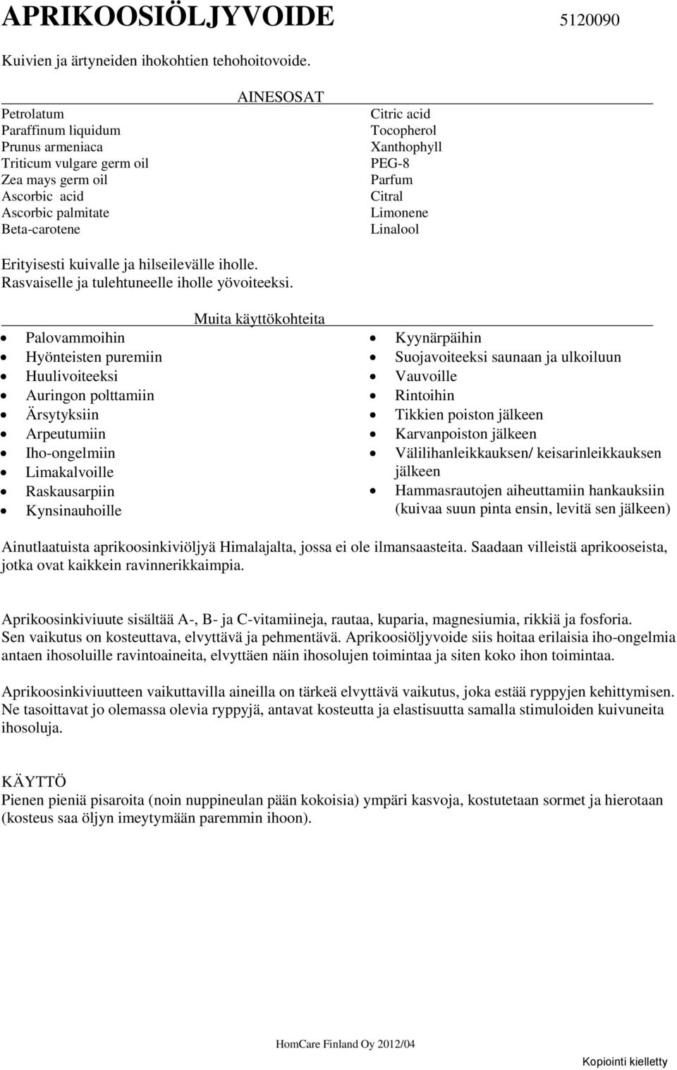 Linalool Erityisesti kuivalle ja hilseilevälle iholle. Rasvaiselle ja tulehtuneelle iholle yövoiteeksi.