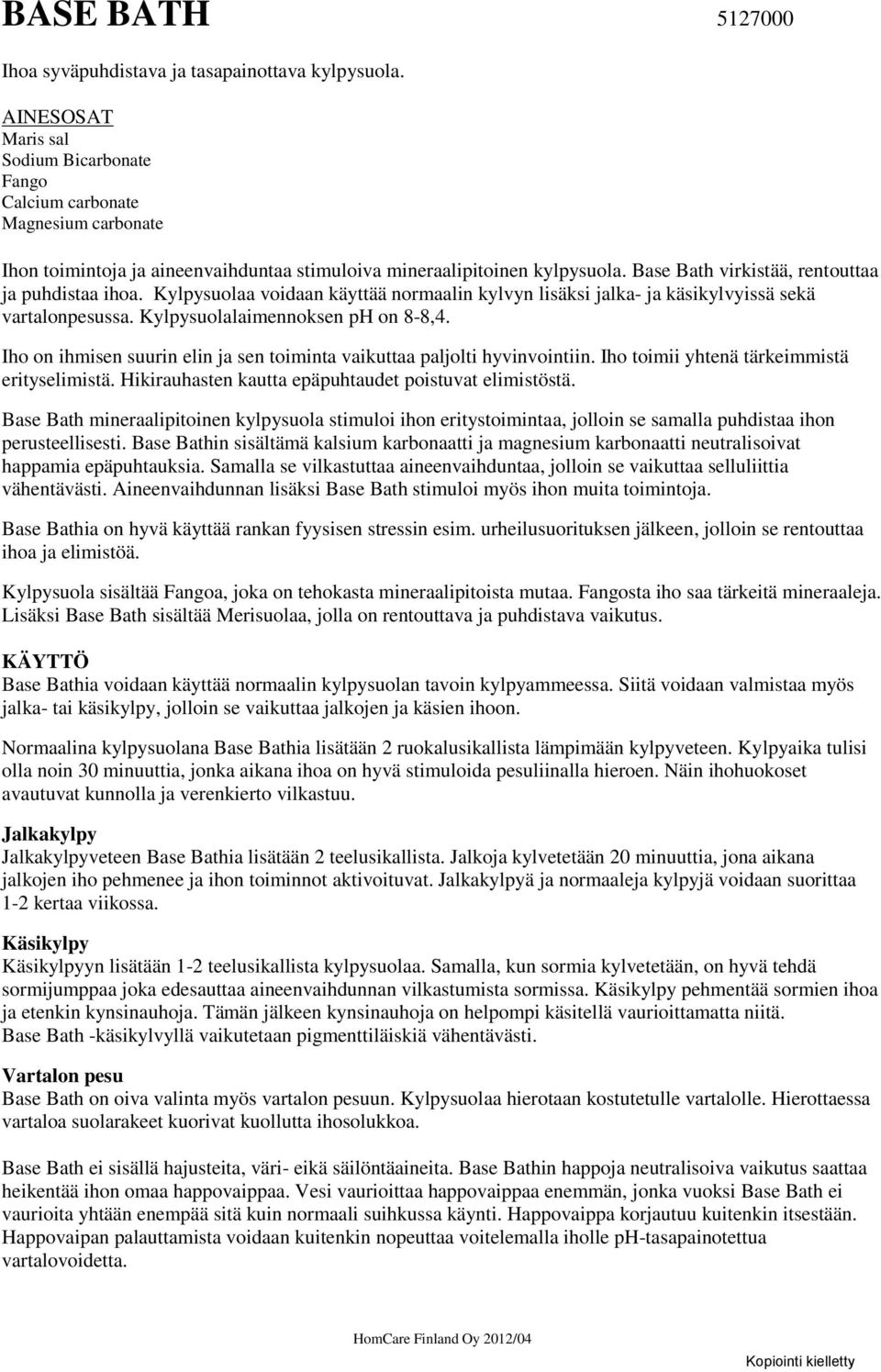 Kylpysuolaa voidaan käyttää normaalin kylvyn lisäksi jalka- ja käsikylvyissä sekä vartalonpesussa. Kylpysuolalaimennoksen ph on 8-8,4.